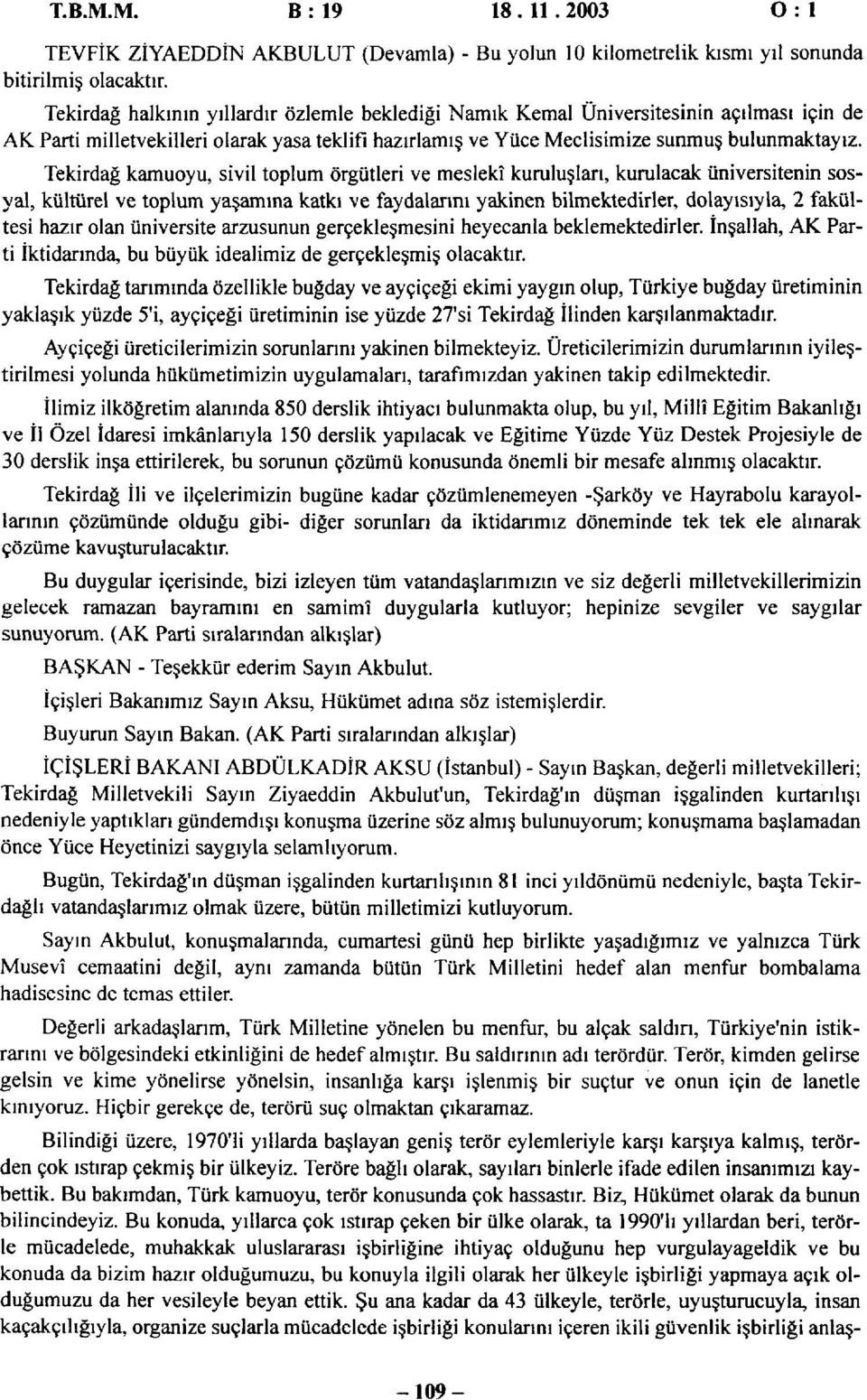 Tekirdağ kamuoyu, sivil toplum örgütleri ve meslekî kuruluşları, kurulacak üniversitenin sosyal, kültürel ve toplum yaşamına katkı ve faydalarını yakinen bilmektedirler, dolayısıyla, 2 fakültesi