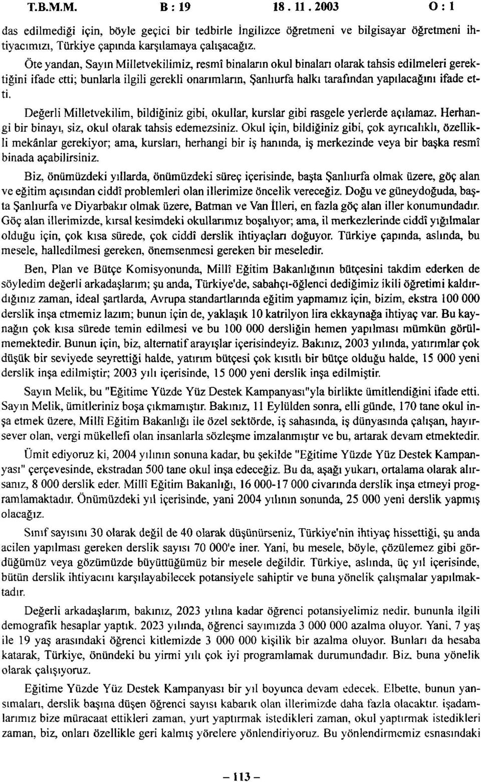 etti. Değerli Milletvekilim, bildiğiniz gibi, okullar, kurslar gibi rasgele yerlerde açılamaz. Herhangi bir binayı, siz, okul olarak tahsis edemezsiniz.