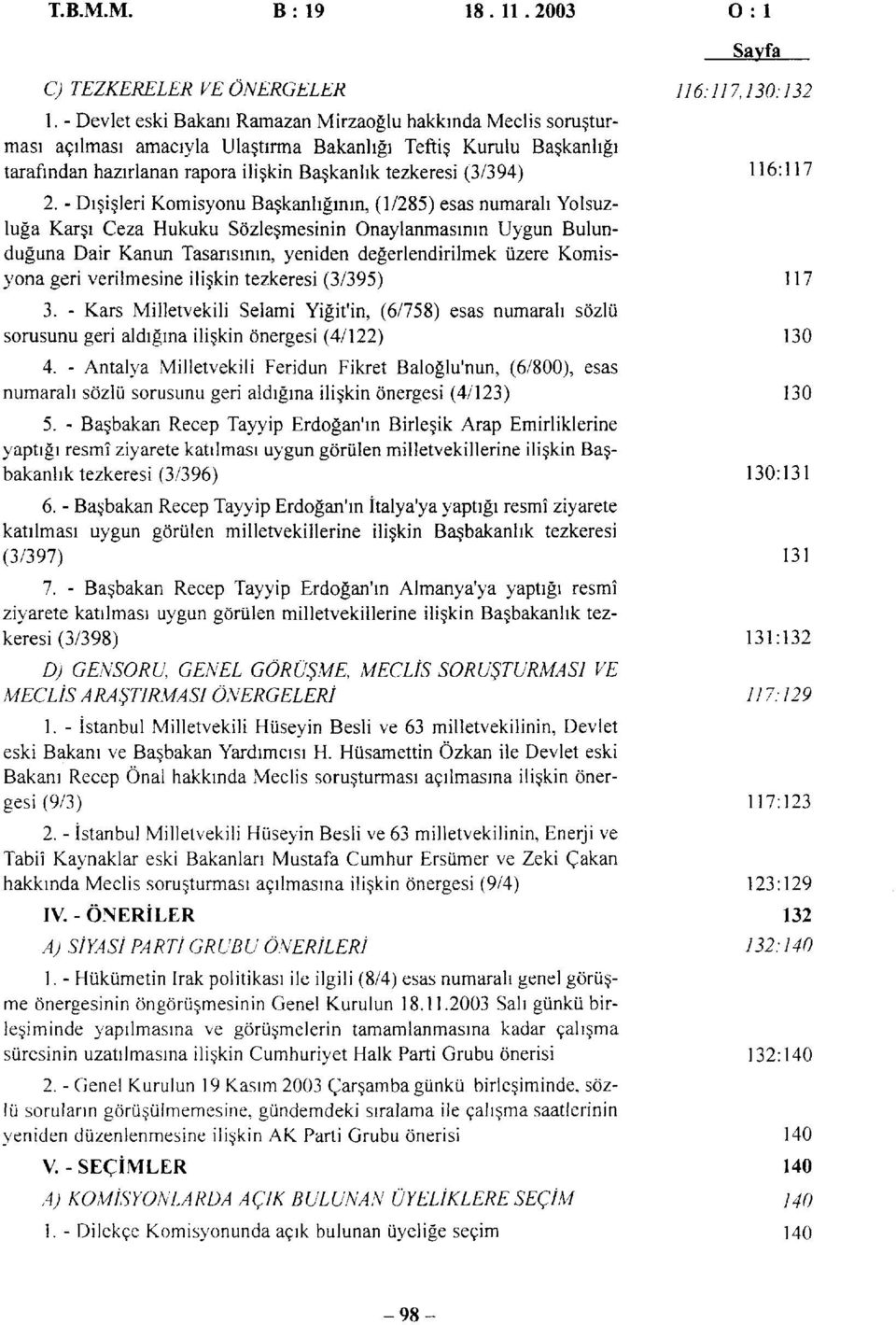 - Dışişleri Komisyonu Başkanlığının, (1/285) esas numaralı Yolsuzluğa Karşı Ceza Hukuku Sözleşmesinin Onaylanmasının Uygun Bulunduğuna Dair Kanun Tasarısının, yeniden değerlendirilmek üzere Komisyona