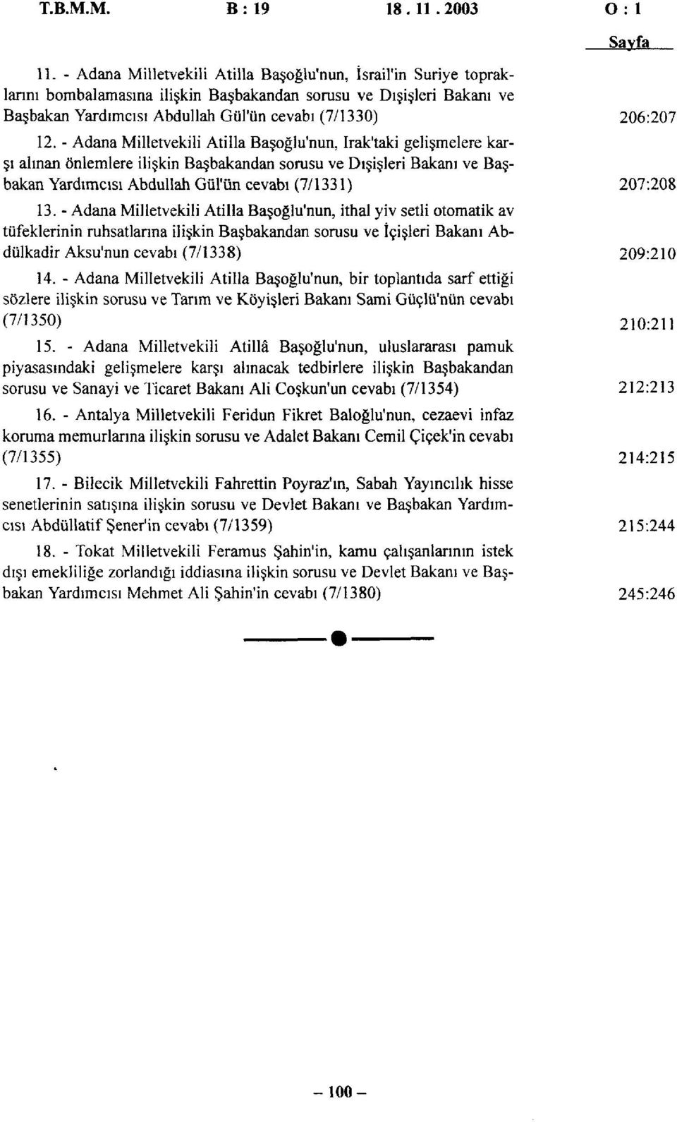 - Adana Milletvekili Atilla Başoğlu'nun, Irak'taki gelişmelere karşı alınan önlemlere ilişkin Başbakandan sorusu ve Dışişleri Bakanı ve Başbakan Yardımcısı Abdullah Gül'ün cevabı (7/1331) 207:208 13.