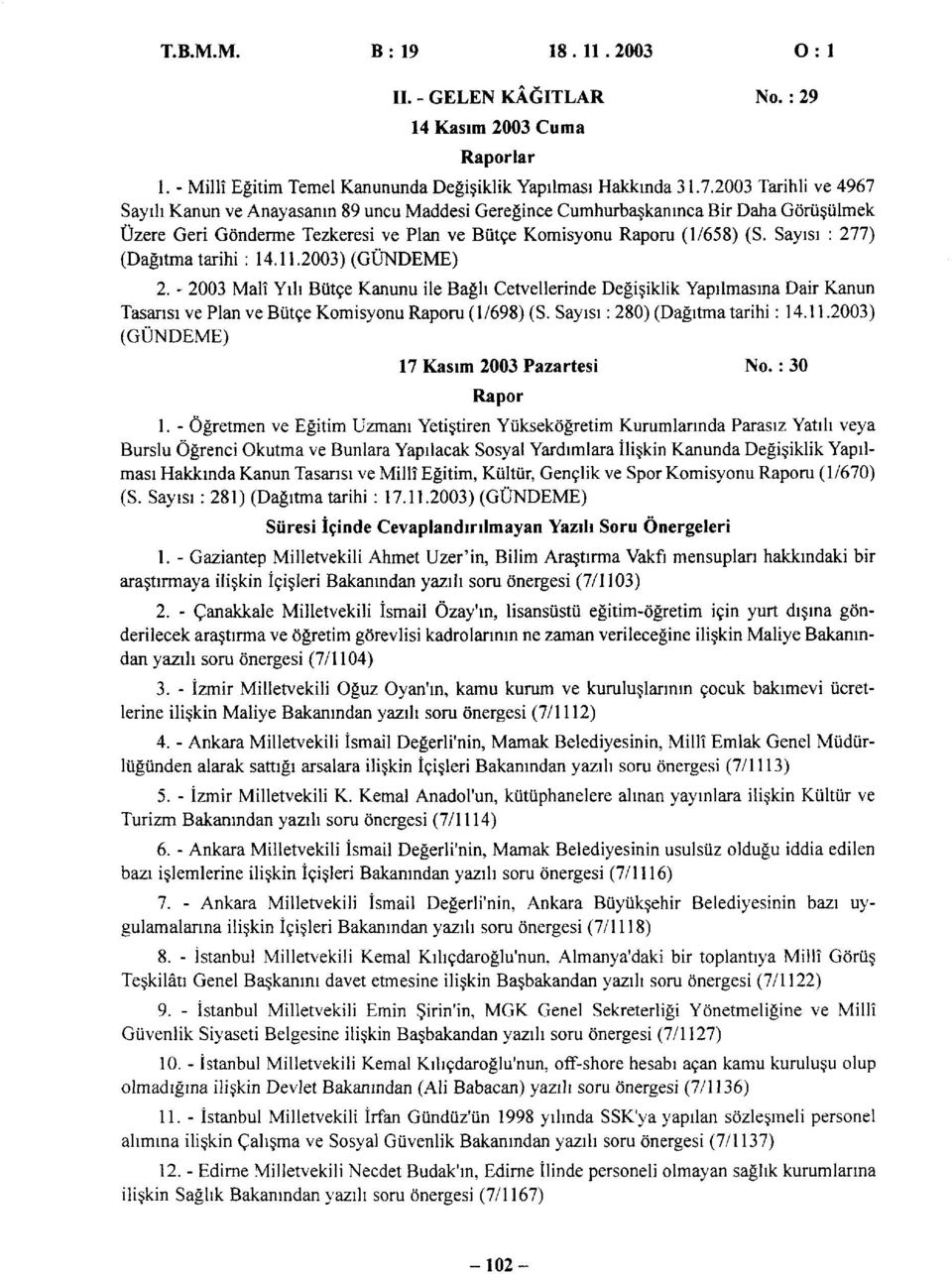 Sayısı : 277) (Dağıtma tarihi : 14.11.2003) (GÜNDEME) 2. - 2003 Malî Yılı Bütçe Kanunu ile Bağlı Cetvellerinde Değişiklik Yapılmasına Dair Kanun Tasarısı ve Plan ve Bütçe Komisyonu Raporu (1/698) (S.