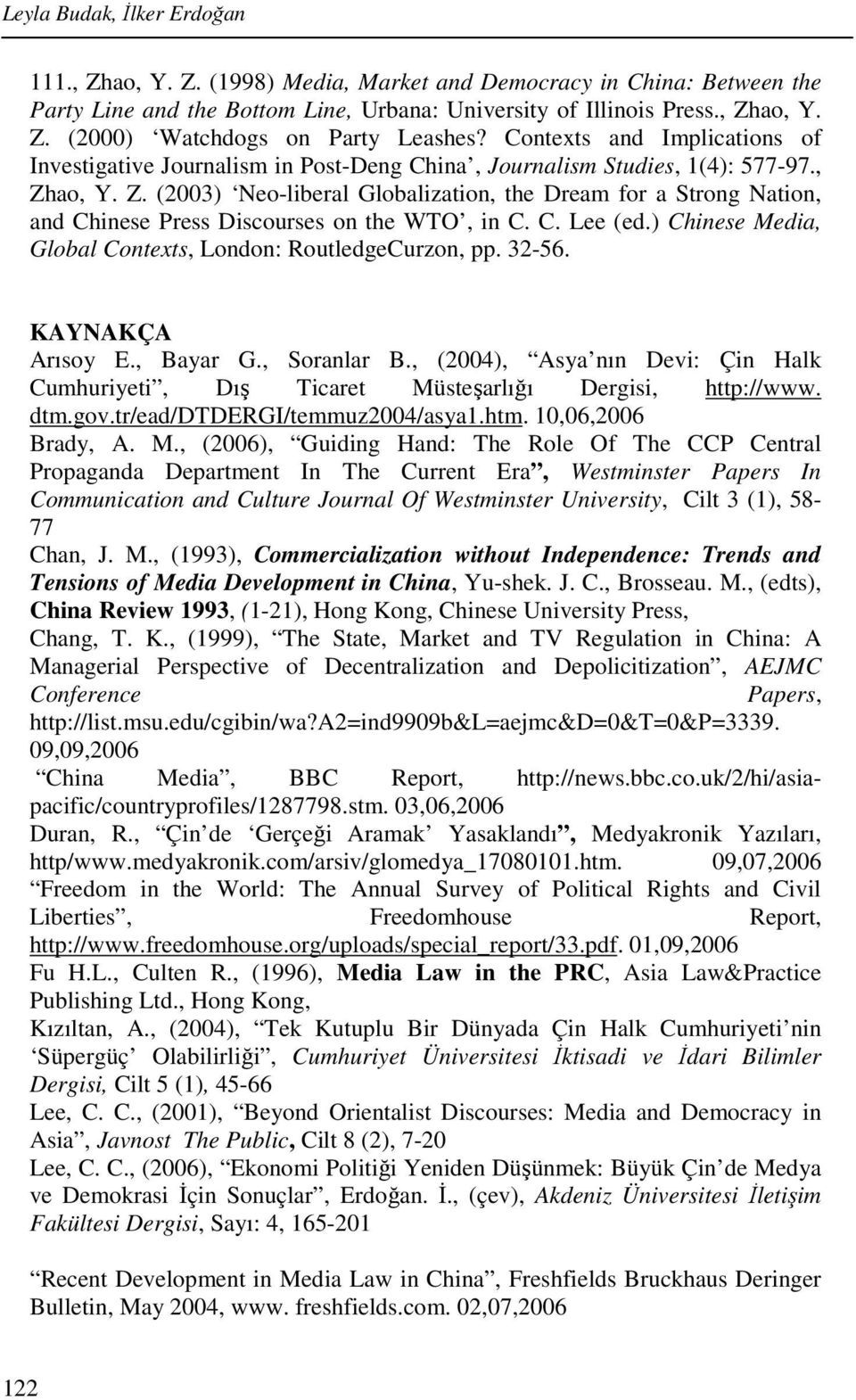 ao, Y. Z. (2003) Neo-liberal Globalization, the Dream for a Strong Nation, and Chinese Press Discourses on the WTO, in C. C. Lee (ed.) Chinese Media, Global Contexts, London: RoutledgeCurzon, pp.