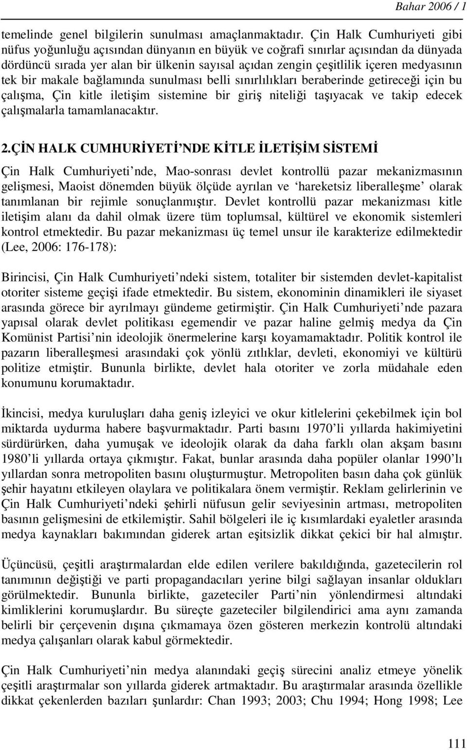 tek bir makale bağlamında sunulması belli sınırlılıkları beraberinde getireceği için bu çalışma, Çin kitle iletişim sistemine bir giriş niteliği taşıyacak ve takip edecek çalışmalarla tamamlanacaktır.