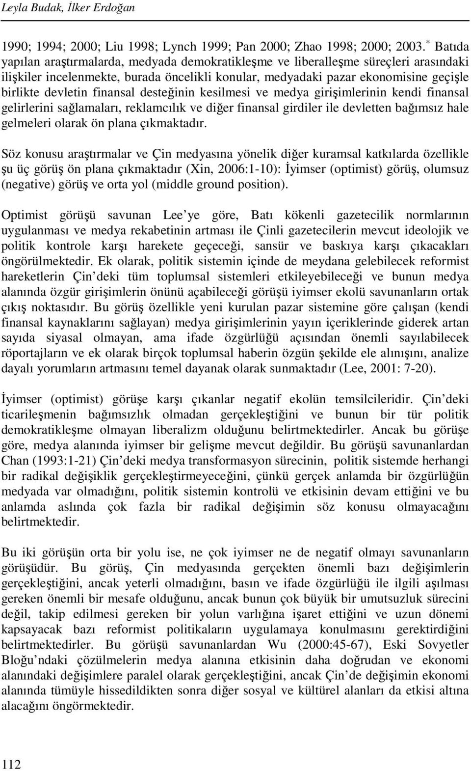 finansal desteğinin kesilmesi ve medya girişimlerinin kendi finansal gelirlerini sağlamaları, reklamcılık ve diğer finansal girdiler ile devletten bağımsız hale gelmeleri olarak ön plana çıkmaktadır.