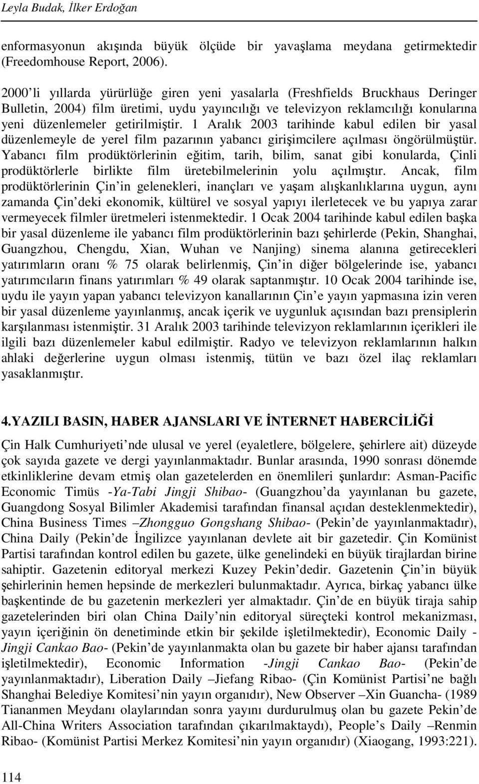 1 Aralık 2003 tarihinde kabul edilen bir yasal düzenlemeyle de yerel film pazarının yabancı girişimcilere açılması öngörülmüştür.