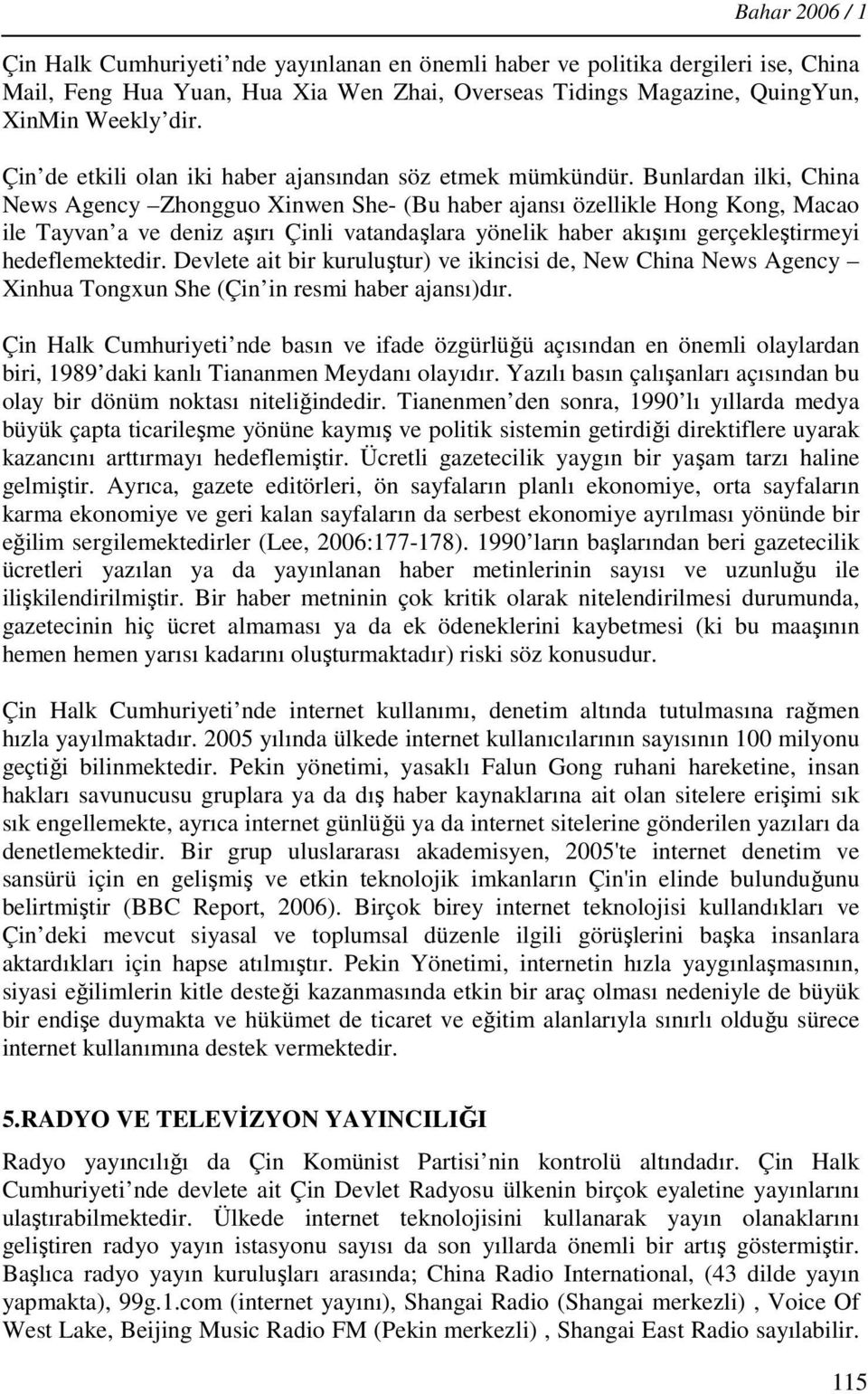 Bunlardan ilki, China News Agency Zhongguo Xinwen She- (Bu haber ajansı özellikle Hong Kong, Macao ile Tayvan a ve deniz aşırı Çinli vatandaşlara yönelik haber akışını gerçekleştirmeyi