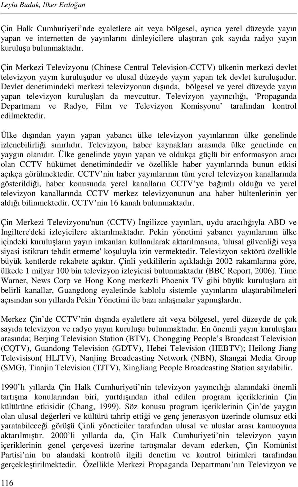 Devlet denetimindeki merkezi televizyonun dışında, bölgesel ve yerel düzeyde yayın yapan televizyon kuruluşları da mevcuttur.