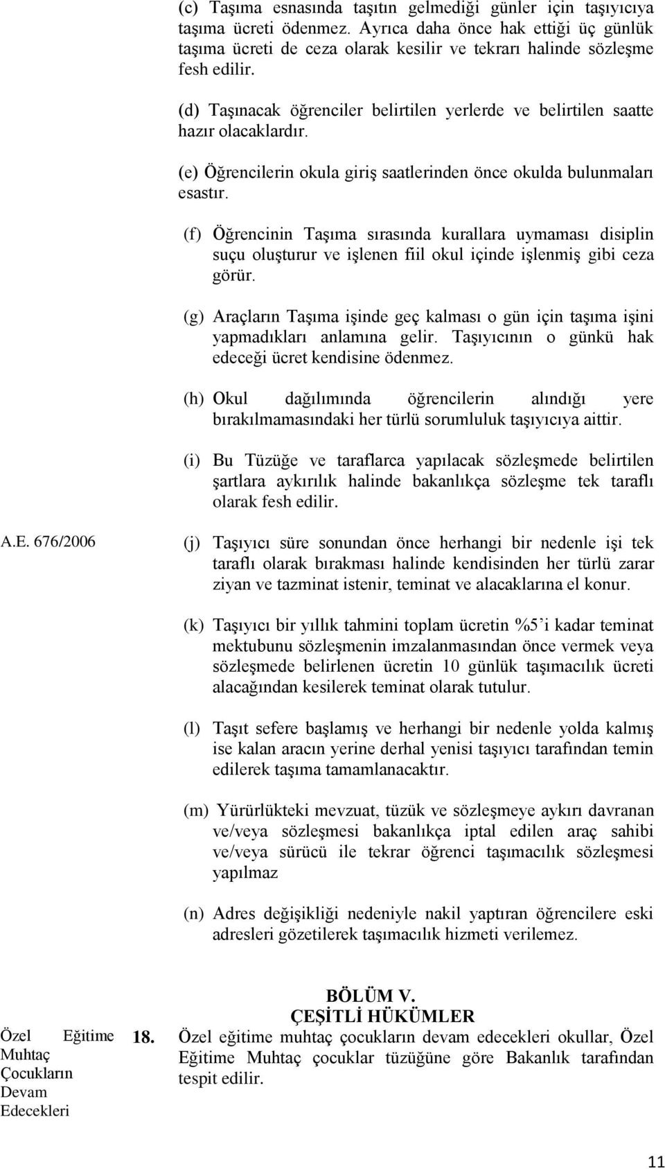 (f) Öğrencinin Taşıma sırasında kurallara uymaması disiplin suçu oluşturur ve işlenen fiil okul içinde işlenmiş gibi ceza görür.