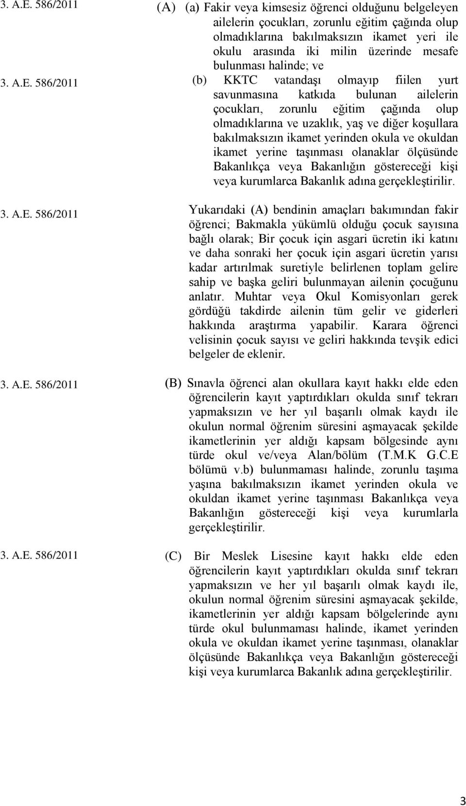 okulu arasında iki milin üzerinde mesafe bulunması halinde; ve (b) KKTC vatandaşı olmayıp fiilen yurt savunmasına katkıda bulunan ailelerin çocukları, zorunlu eğitim çağında olup olmadıklarına ve