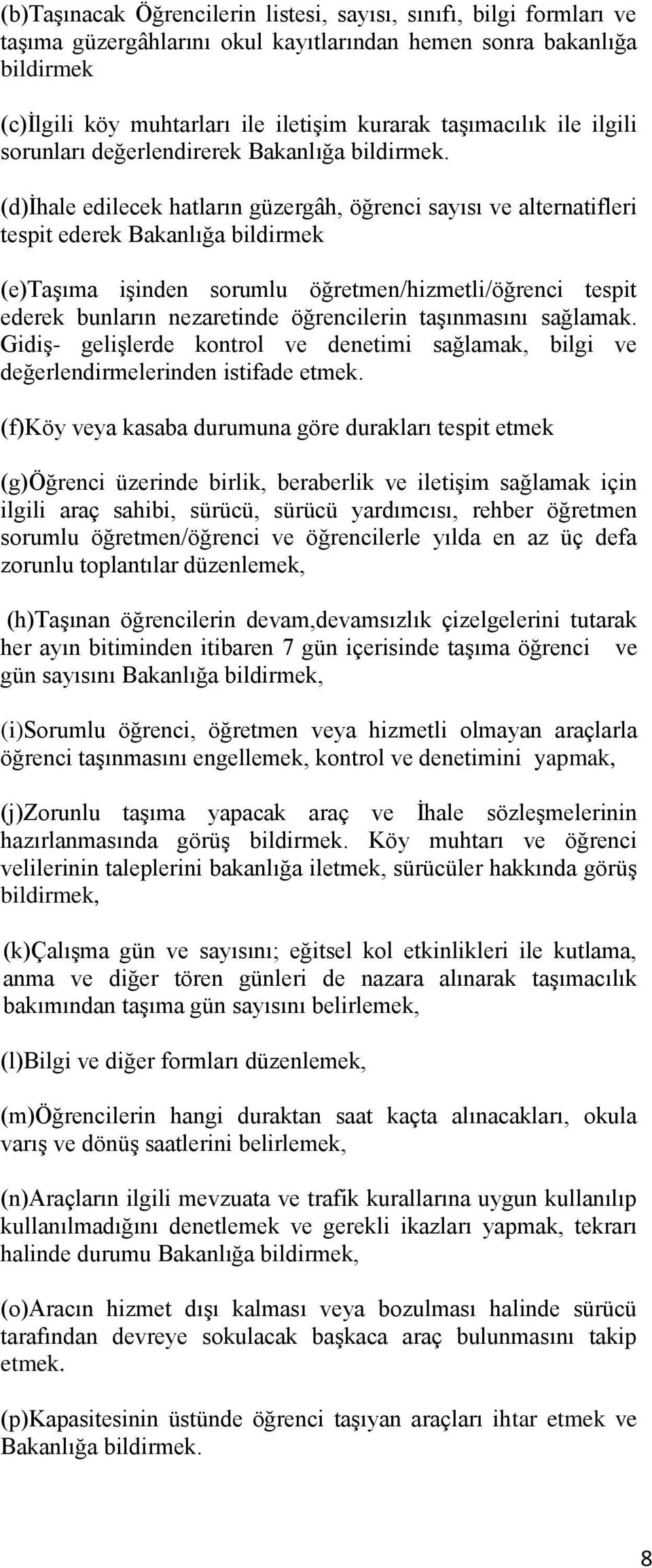 (d)ihale edilecek hatların güzergâh, öğrenci sayısı ve alternatifleri tespit ederek Bakanlığa bildirmek (e)taşıma işinden sorumlu öğretmen/hizmetli/öğrenci tespit ederek bunların nezaretinde