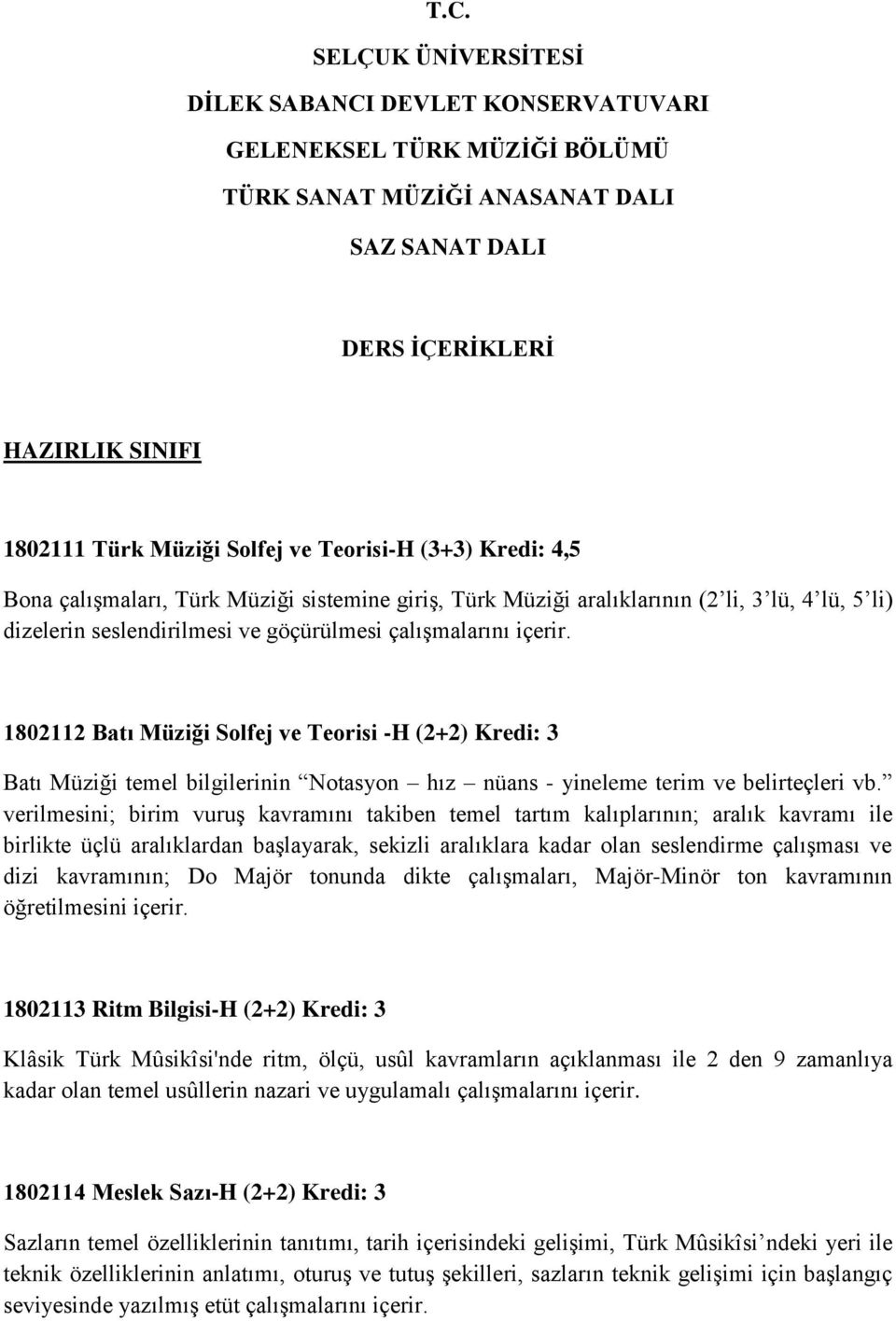 1802112 Batı Müziği Solfej ve Teorisi -H (2+2) Kredi: 3 Batı Müziği temel bilgilerinin Notasyon hız nüans - yineleme terim ve belirteçleri vb.