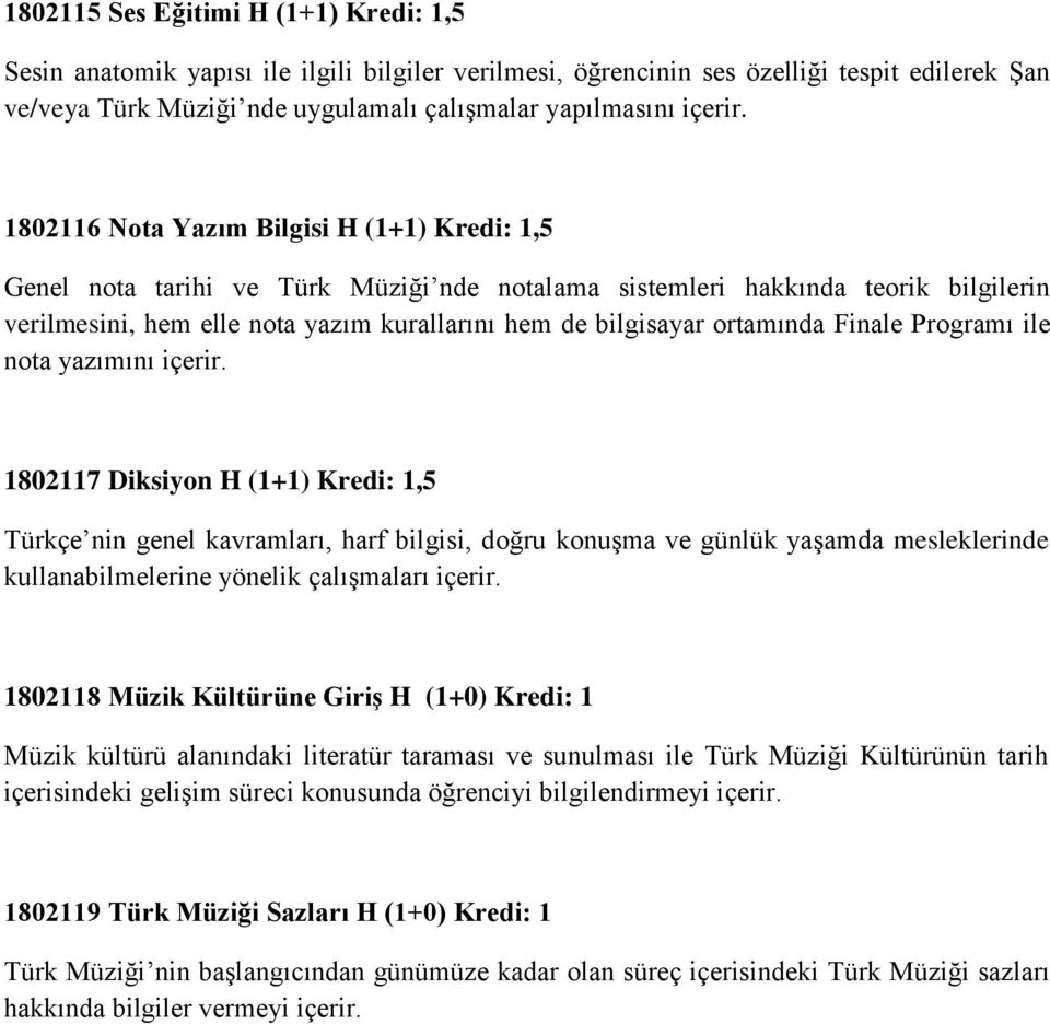 1802116 Nota Yazım Bilgisi H (1+1) Kredi: 1,5 Genel nota tarihi ve Türk Müziği nde notalama sistemleri hakkında teorik bilgilerin verilmesini, hem elle nota yazım kurallarını hem de bilgisayar