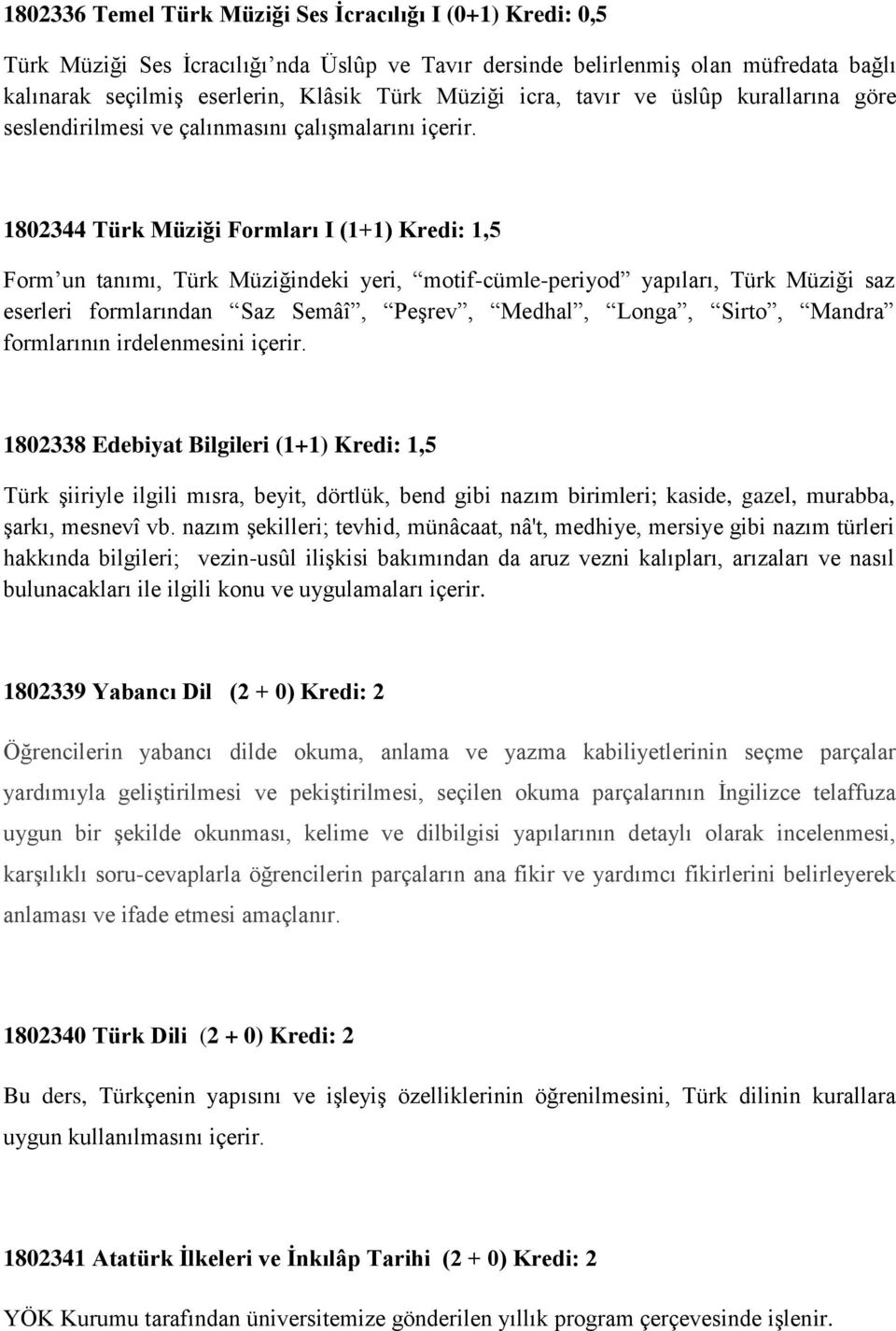 1802344 Türk Müziği Formları I (1+1) Kredi: 1,5 Form un tanımı, Türk Müziğindeki yeri, motif-cümle-periyod yapıları, Türk Müziği saz eserleri formlarından Saz Semâî, Peşrev, Medhal, Longa, Sirto,