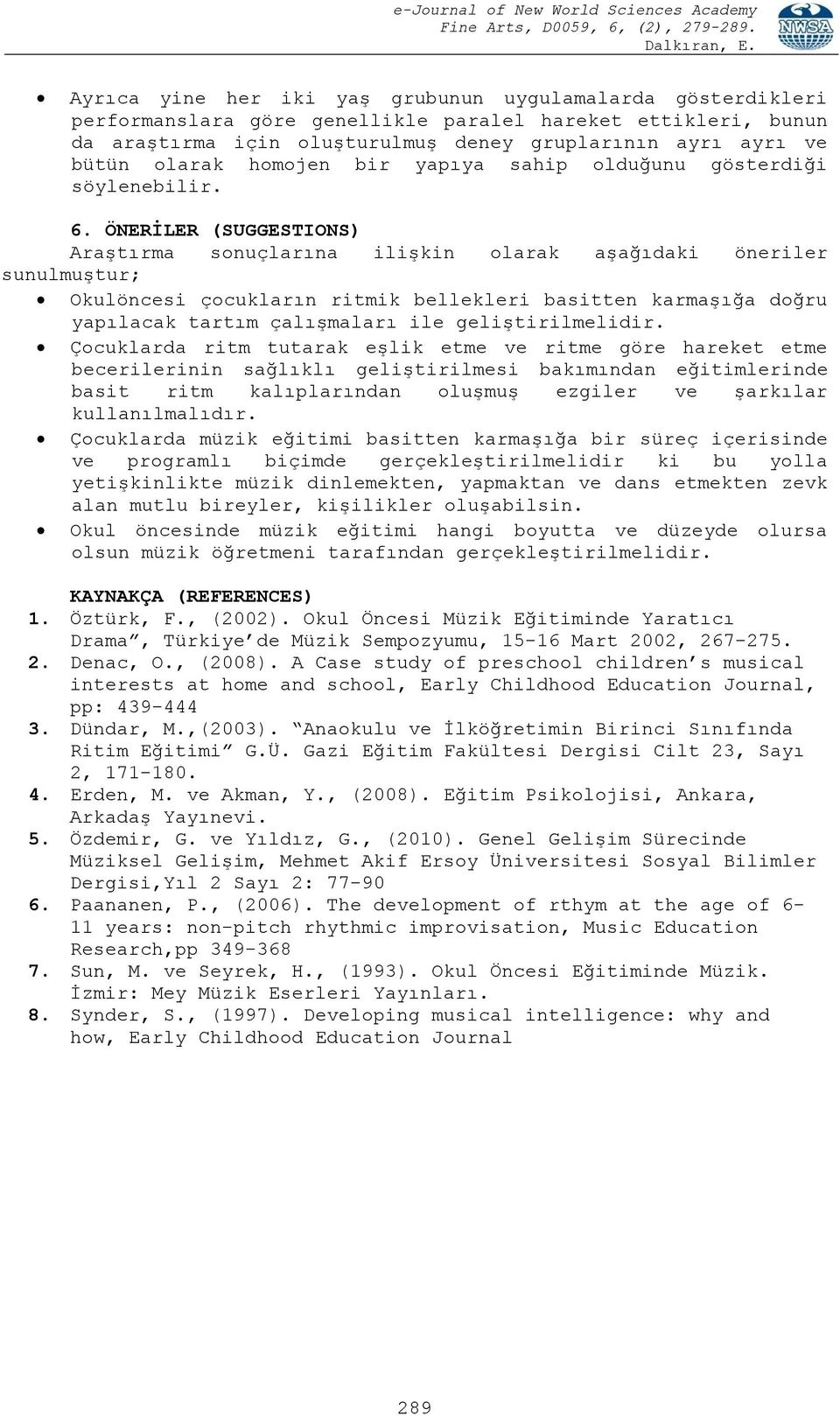 ÖNERĠLER (SUGGESTIONS) Araştırma sonuçlarına ilişkin olarak aşağıdaki öneriler sunulmuştur; Okulöncesi çocukların ritmik bellekleri basitten karmaşığa yapılacak tartım çalışmaları ile