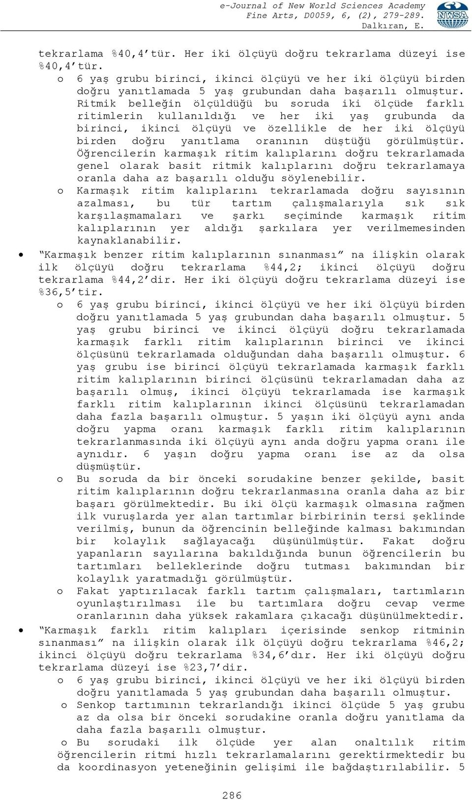 görülmüştür. Öğrencilerin karmaşık ritim kalıplarını da genel olarak basit ritmik kalıplarını ya oranla daha az başarılı olduğu söylenebilir.