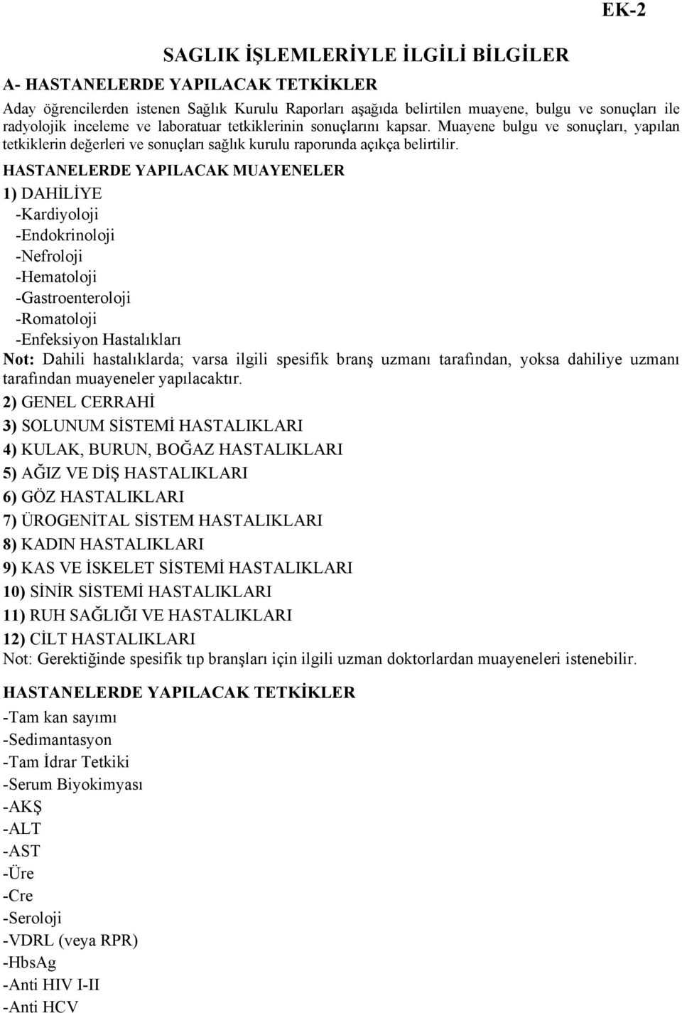 HASTANELERDE YAPILACAK MUAYENELER 1) DAHİLİYE -Kardiyoloji -Endokrinoloji -Nefroloji -Hematoloji -Gastroenteroloji -Romatoloji -Enfeksiyon Hastalıkları Not: Dahili hastalıklarda; varsa ilgili