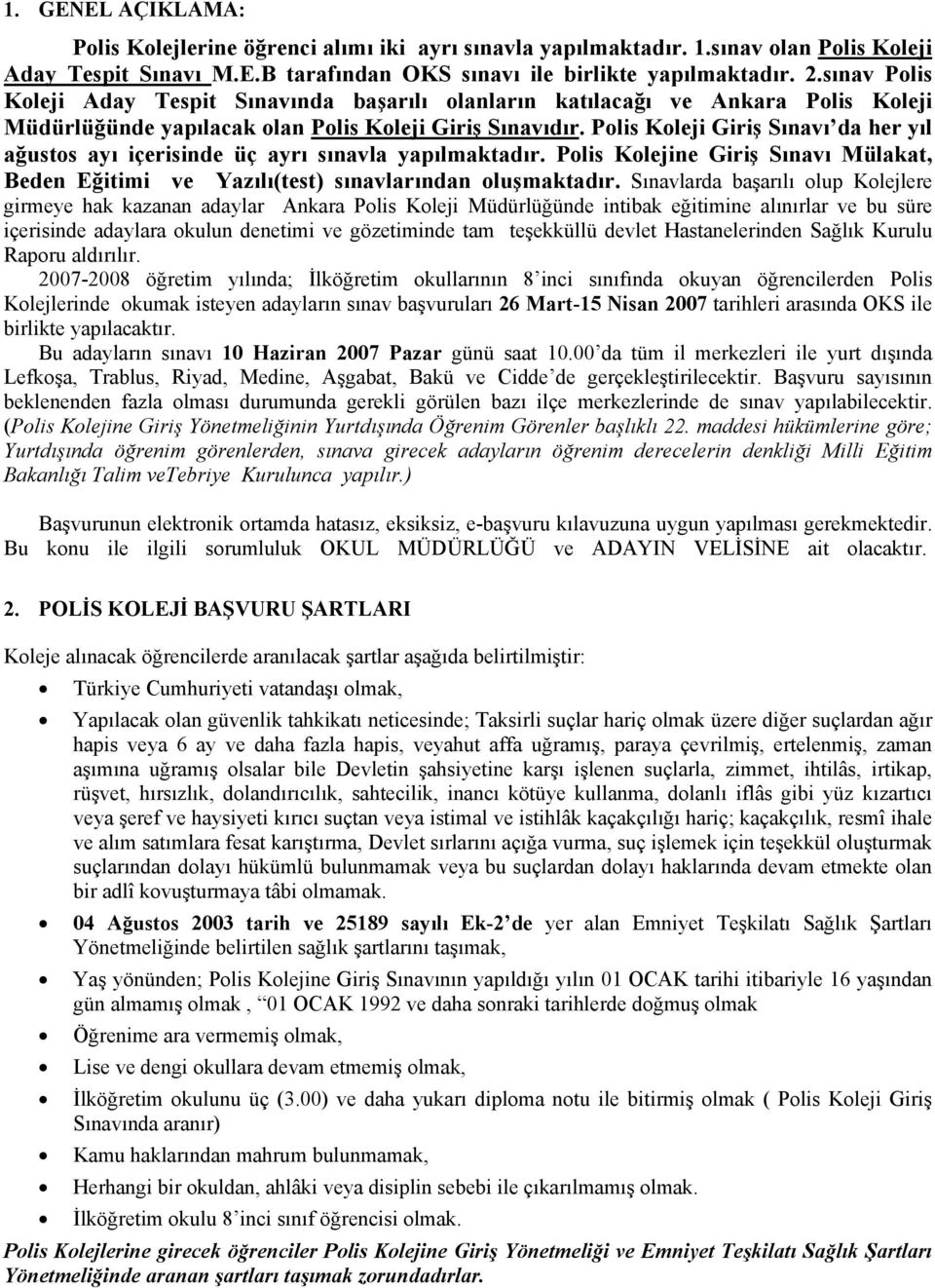 Polis Koleji Giriş Sınavı da her yıl ağustos ayı içerisinde üç ayrı sınavla yapılmaktadır. Polis Kolejine Giriş Sınavı Mülakat, Beden Eğitimi ve Yazılı(test) sınavlarından oluşmaktadır.