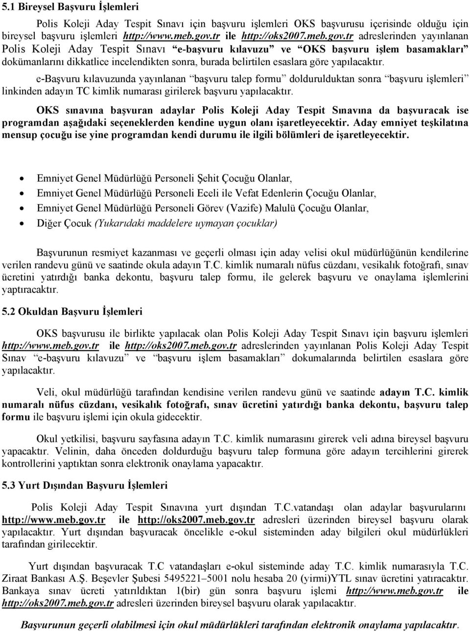 tr adreslerinden yayınlanan Polis Koleji Aday Tespit Sınavı e-başvuru kılavuzu ve OKS başvuru işlem basamakları dokümanlarını dikkatlice incelendikten sonra, burada belirtilen esaslara göre