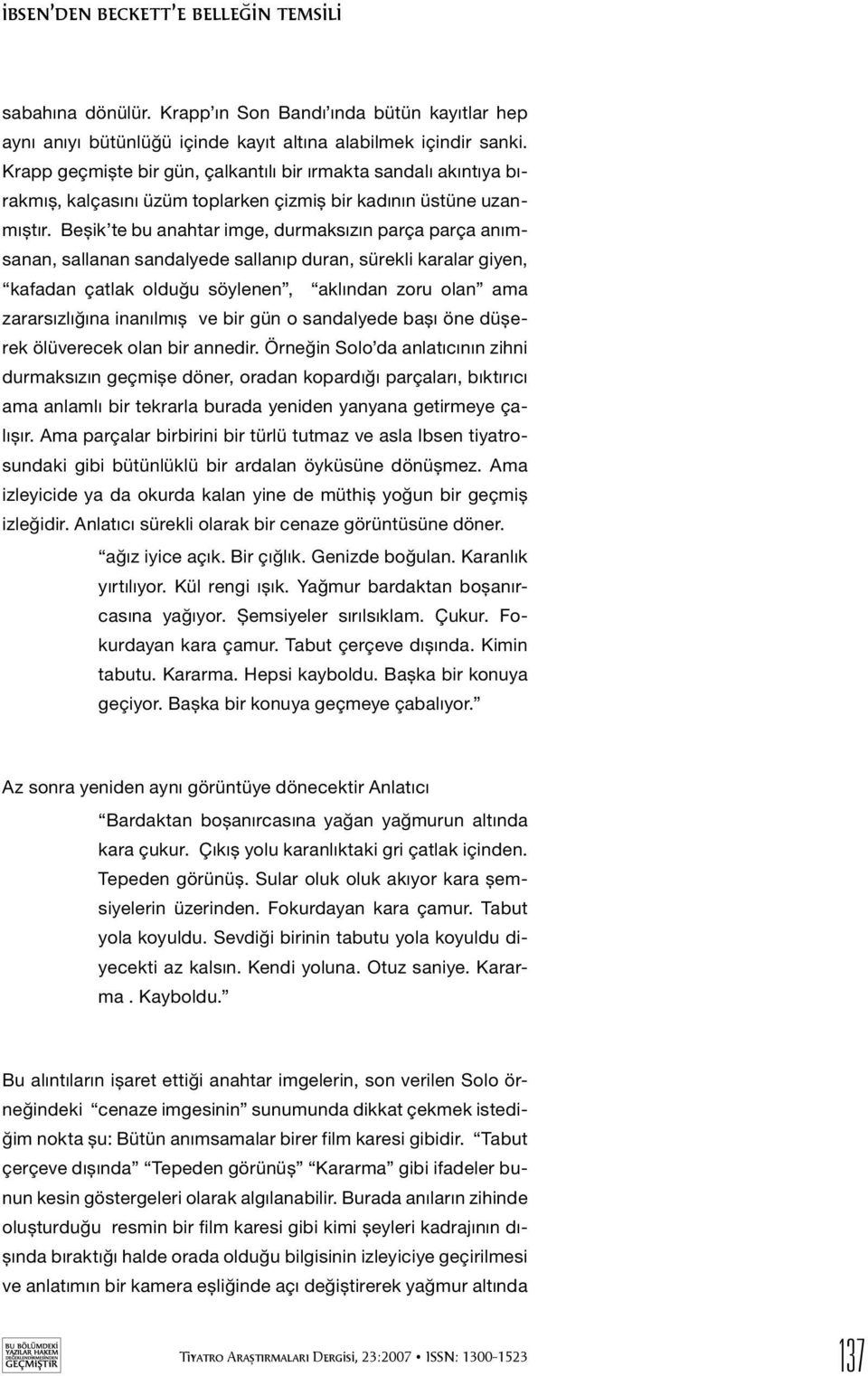 Beşik te bu anahtar imge, durmaksızın parça parça anımsanan, sallanan sandalyede sallanıp duran, sürekli karalar giyen, kafadan çatlak olduğu söylenen, aklından zoru olan ama zararsızlığına inanılmış