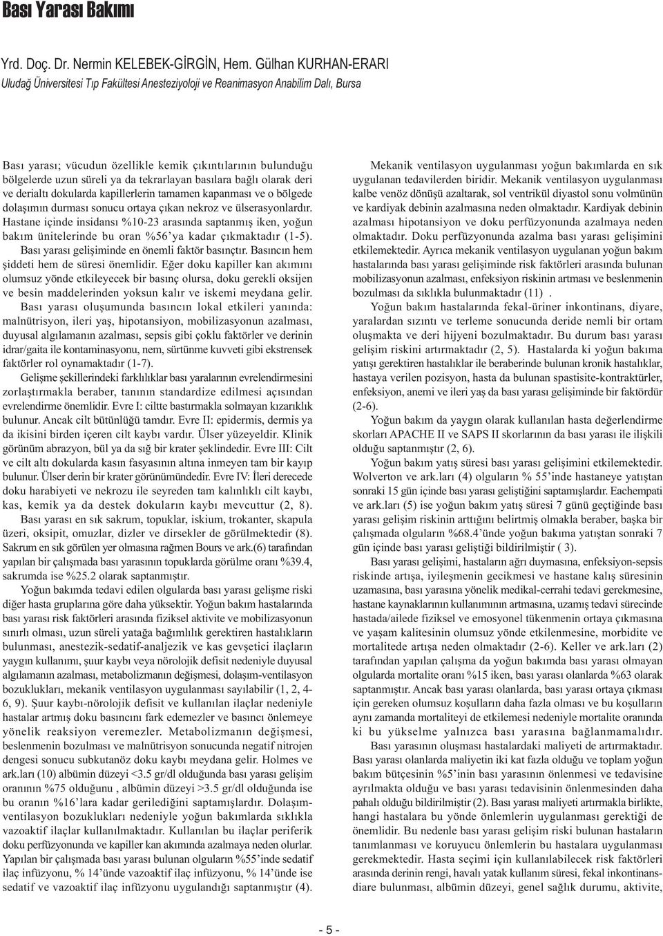 tekrarlayan basýlara baðlý olarak deri ve derialtý dokularda kapillerlerin tamamen kapanmasý ve o bölgede dolaþýmýn durmasý sonucu ortaya çýkan nekroz ve ülserasyonlardýr.