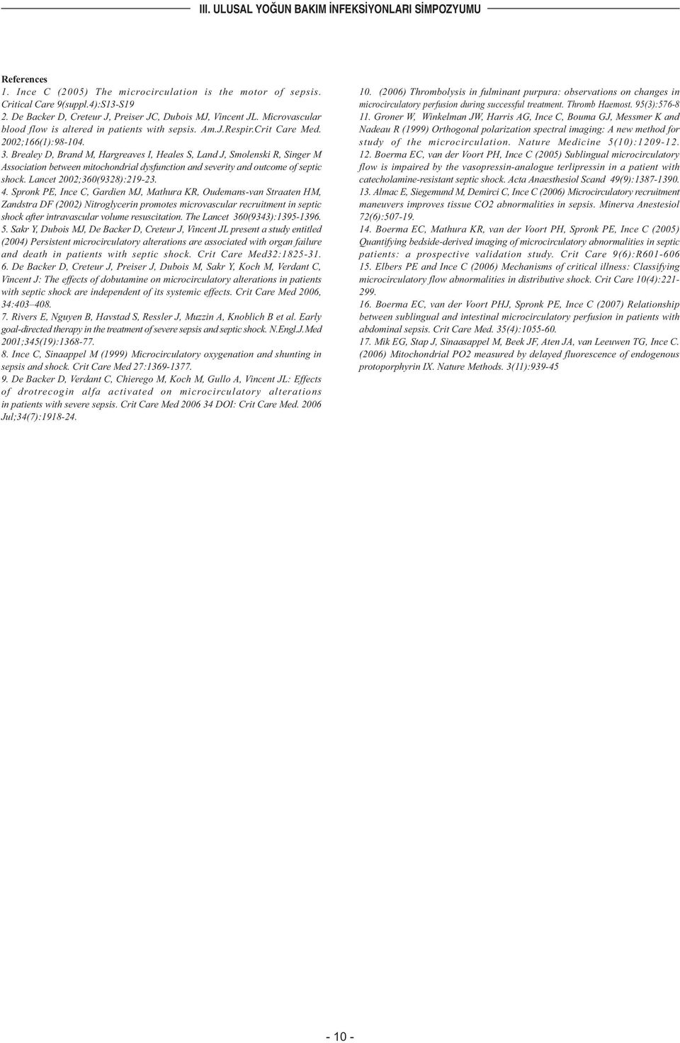 Brealey D, Brand M, Hargreaves I, Heales S, Land J, Smolenski R, Singer M Association between mitochondrial dysfunction and severity and outcome of septic shock. Lancet 2002;360(9328):219-23. 4.