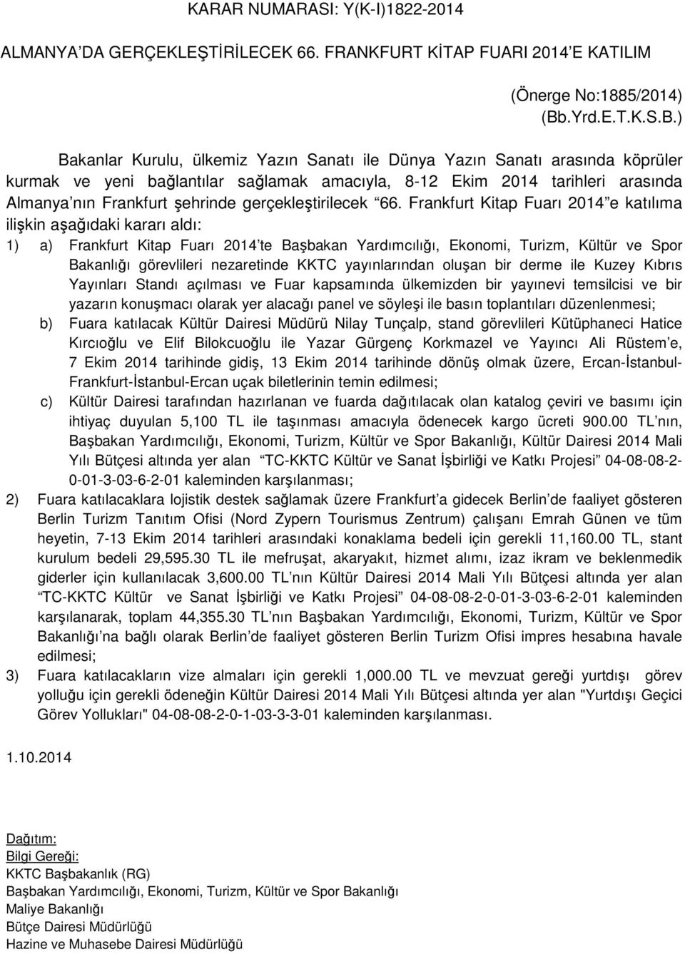 ) Bakanlar Kurulu, ülkemiz Yazın Sanatı ile Dünya Yazın Sanatı arasında köprüler kurmak ve yeni bağlantılar sağlamak amacıyla, 8-12 Ekim 2014 tarihleri arasında Almanya nın Frankfurt şehrinde