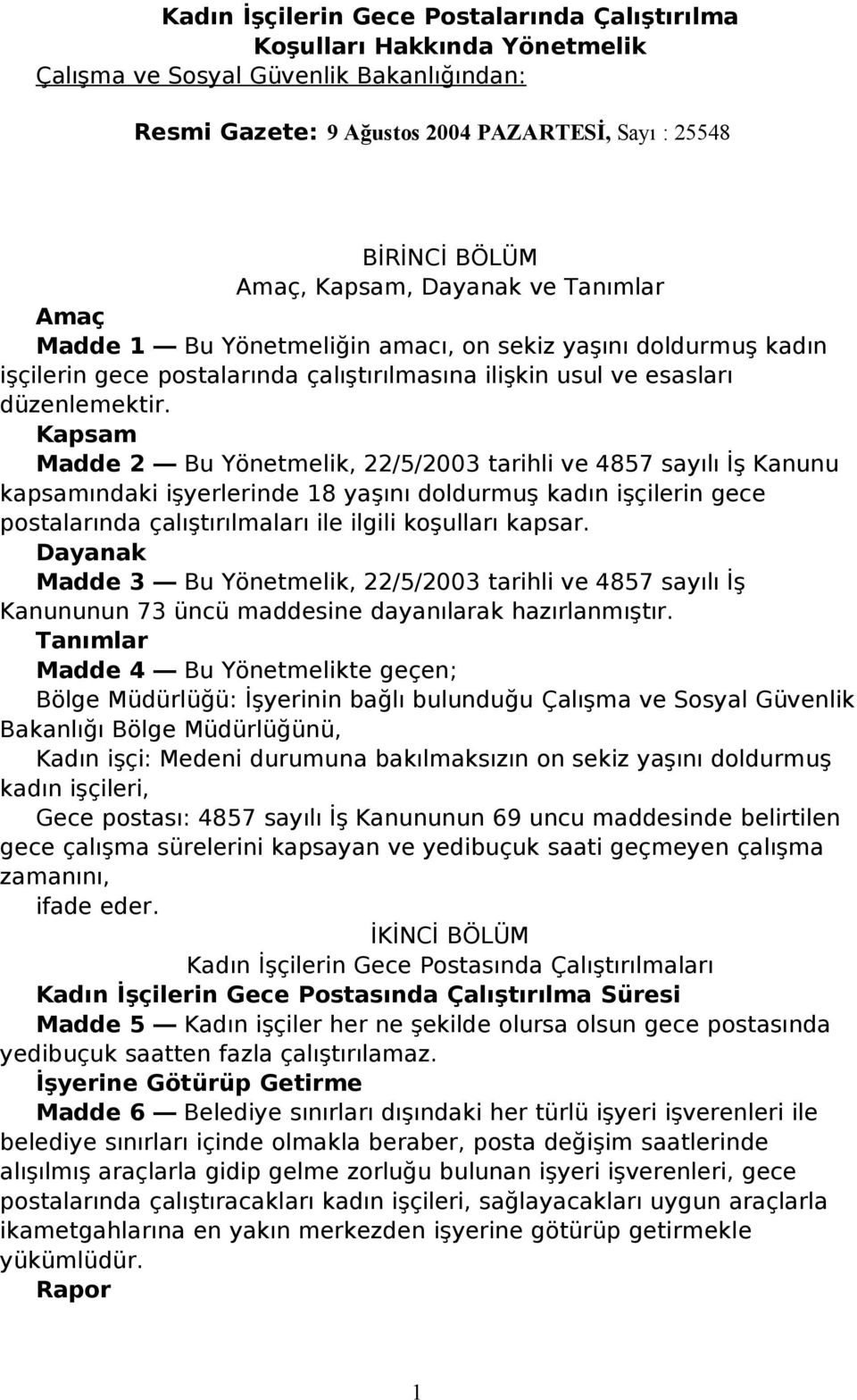 Kapsam Madde 2 Bu Yönetmelik, 22/5/2003 tarihli ve 4857 sayılı İş Kanunu kapsamındaki işyerlerinde 18 yaşını doldurmuş kadın işçilerin gece postalarında çalıştırılmaları ile ilgili koşulları kapsar.