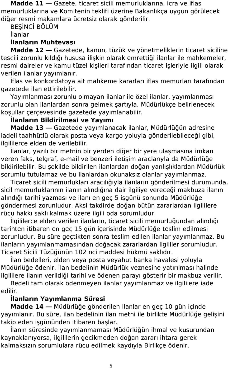 daireler ve kamu tüzel kişileri tarafından ticaret işleriyle ilgili olarak verilen ilanlar yayımlanır.