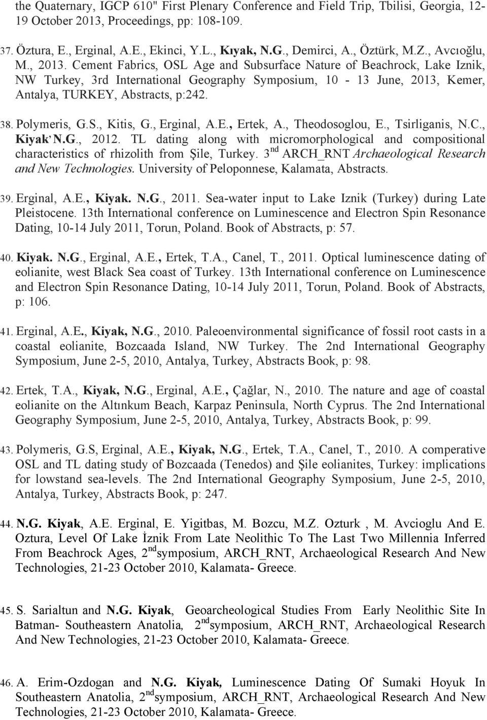 Cement Fabrics, OSL Age and Subsurface Nature of Beachrock, Lake Iznik, NW Turkey, 3rd International Geography Symposium, 10-13 June, 2013, Kemer, Antalya, TURKEY, Abstracts, p:242. 38. Polymeris, G.