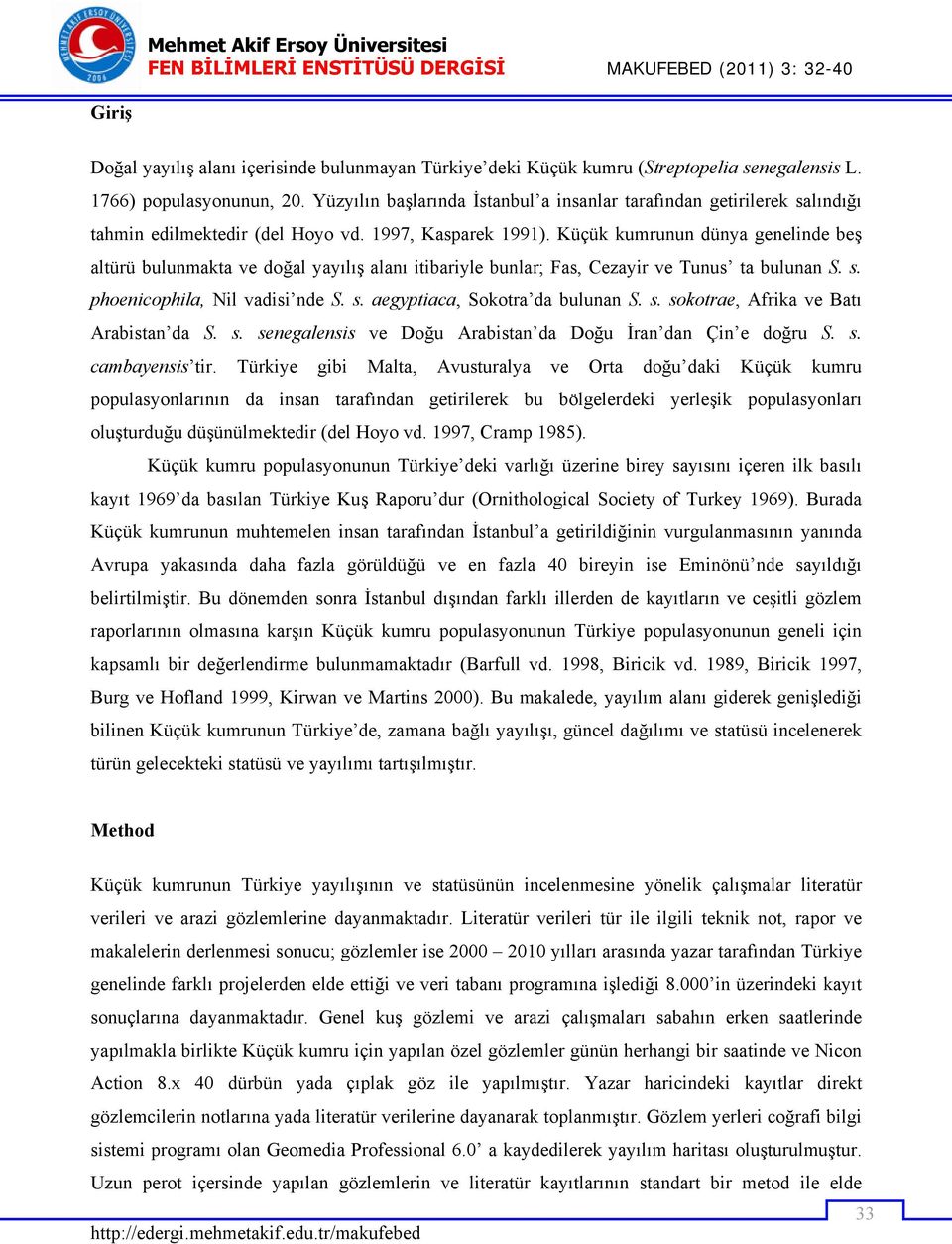 Küçük kumrunun dünya genelinde beş altürü bulunmakta ve doğal yayılış alanı itibariyle bunlar; Fas, Cezayir ve Tunus ta bulunan S. s. phoenicophila, Nil vadisi nde S. s. aegyptiaca, Sokotra da bulunan S.