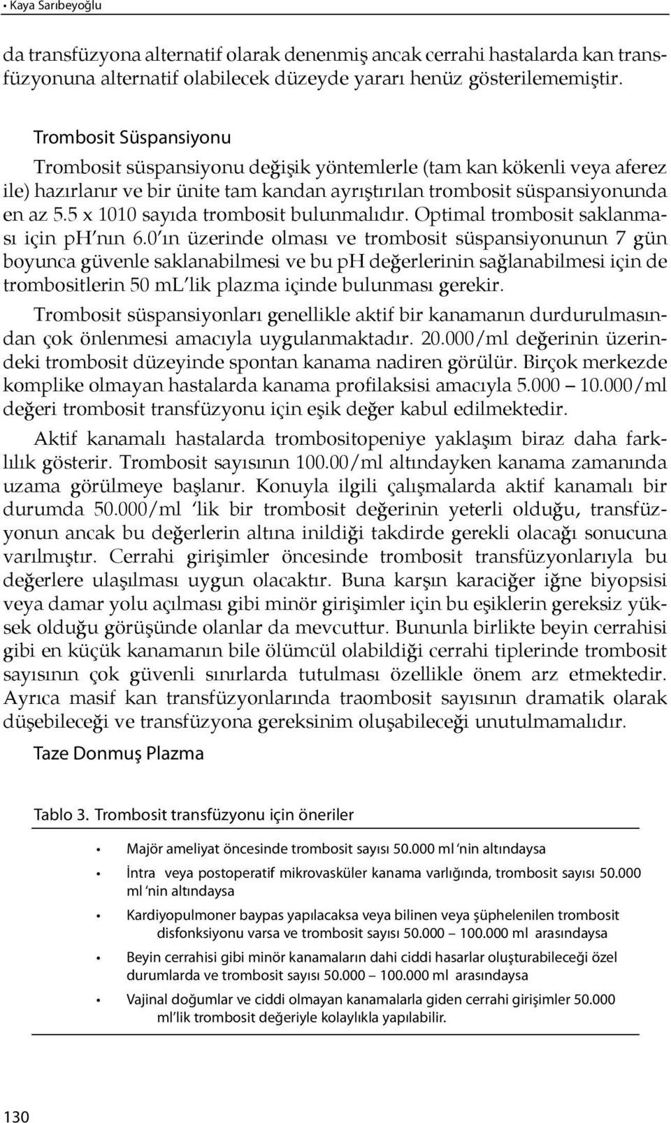 5 x 1010 sa yıda trombosit bulunmalı dır. Optimal trombosit saklanması için ph nın 6.