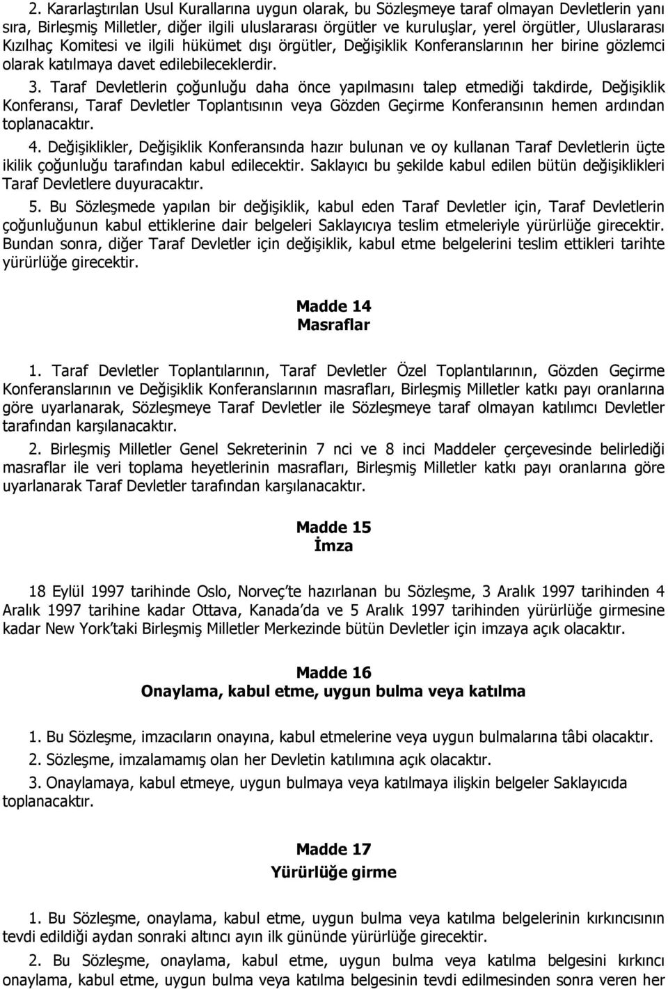 Taraf Devletlerin çoğunluğu daha önce yapılmasını talep etmediği takdirde, Değişiklik Konferansı, Taraf Devletler Toplantısının veya Gözden Geçirme Konferansının hemen ardından toplanacaktır. 4.