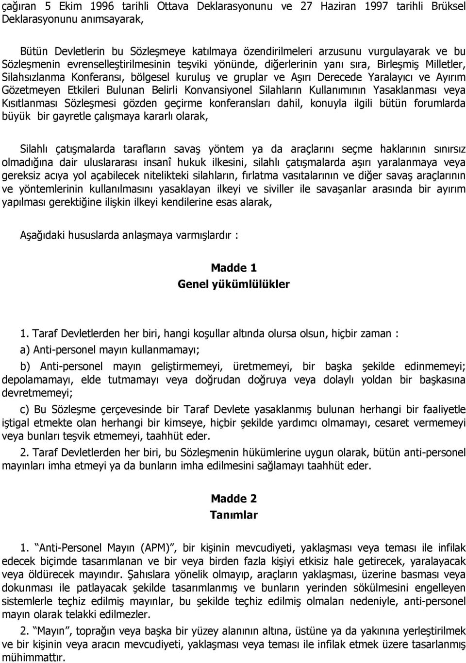 Gözetmeyen Etkileri Bulunan Belirli Konvansiyonel Silahların Kullanımının Yasaklanması veya Kısıtlanması Sözleşmesi gözden geçirme konferansları dahil, konuyla ilgili bütün forumlarda büyük bir