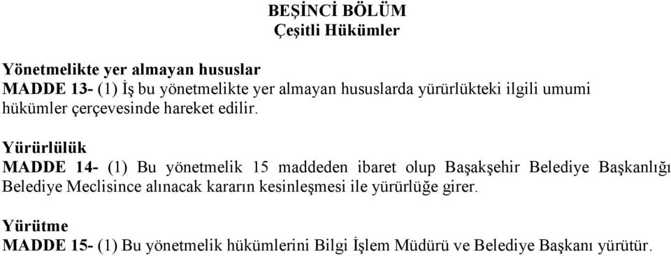 Yürürlülük MADDE 14- (1) Bu yönetmelik 15 maddeden ibaret olup Başakşehir Belediye Başkanlığı Belediye