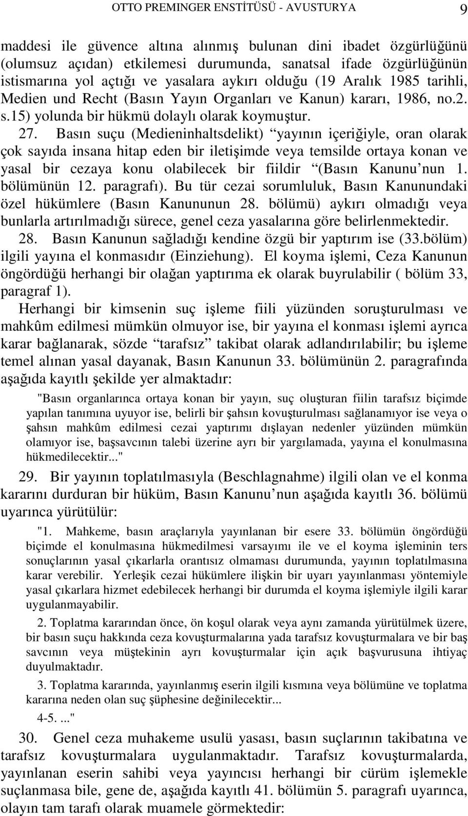 Basın suçu (Medieninhaltsdelikt) yayının içeriğiyle, oran olarak çok sayıda insana hitap eden bir iletişimde veya temsilde ortaya konan ve yasal bir cezaya konu olabilecek bir fiildir (Basın Kanunu