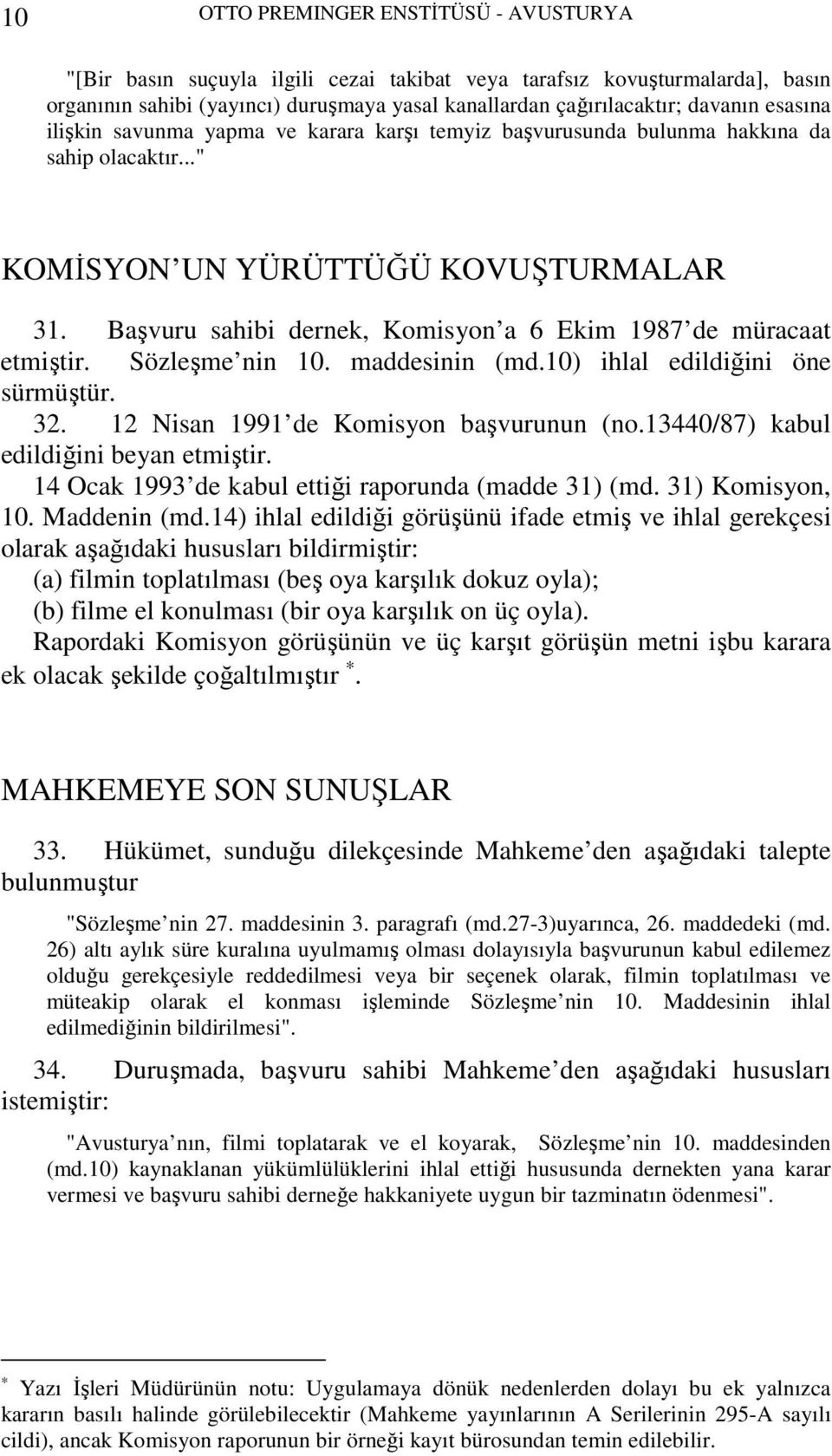 Başvuru sahibi dernek, Komisyon a 6 Ekim 1987 de müracaat etmiştir. Sözleşme nin 10. maddesinin (md.10) ihlal edildiğini öne sürmüştür. 32. 12 Nisan 1991 de Komisyon başvurunun (no.