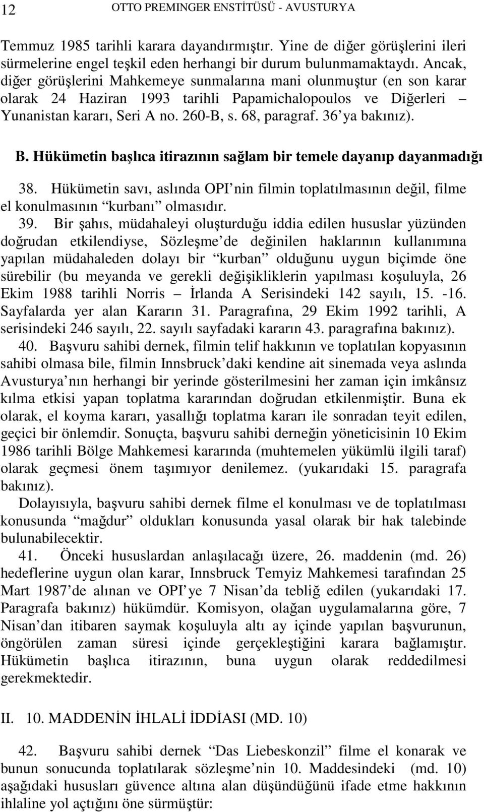 36 ya bakınız). B. Hükümetin başlıca itirazının sağlam bir temele dayanıp dayanmadığı 38. Hükümetin savı, aslında OPI nin filmin toplatılmasının değil, filme el konulmasının kurbanı olmasıdır. 39.