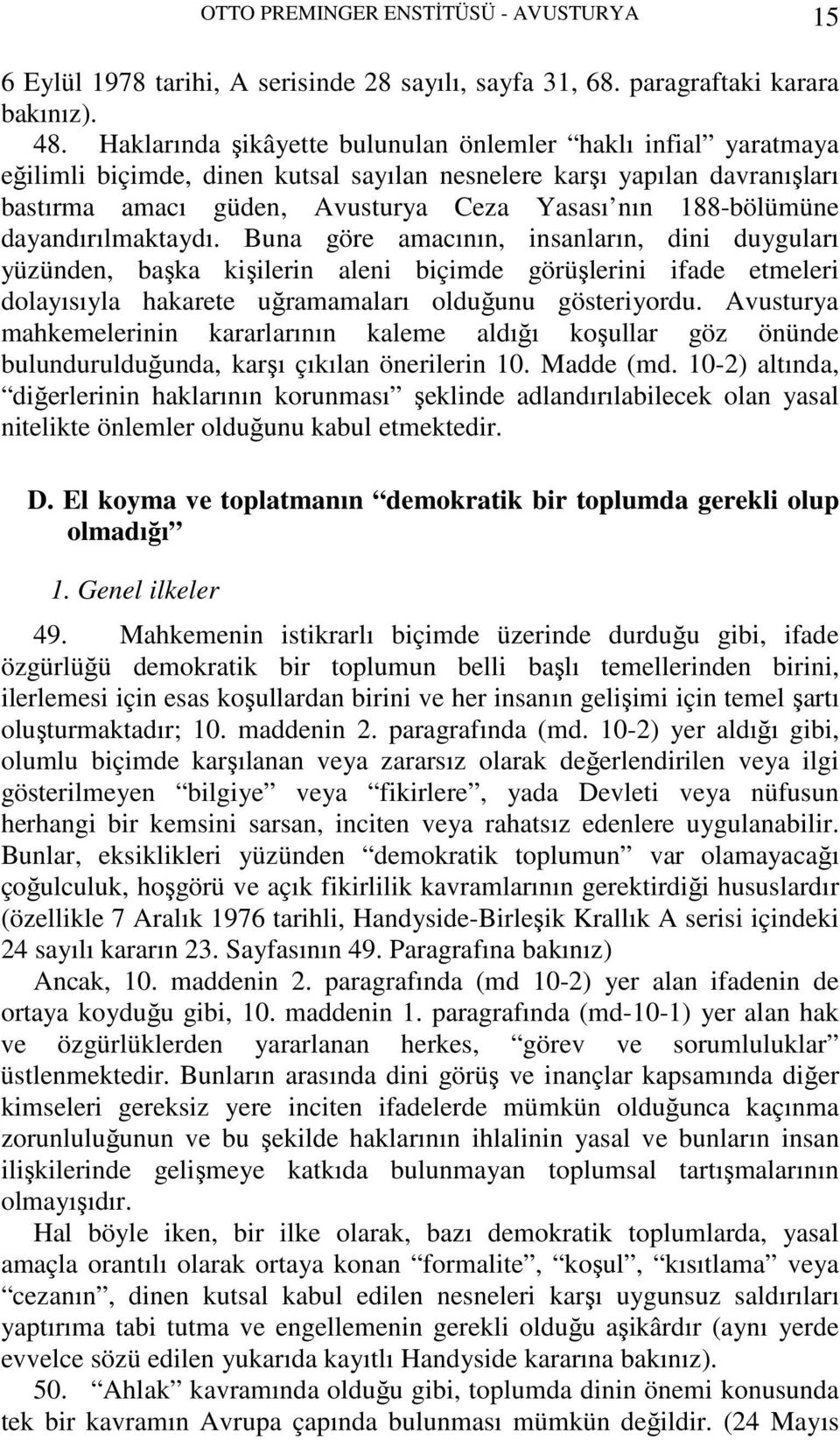 dayandırılmaktaydı. Buna göre amacının, insanların, dini duyguları yüzünden, başka kişilerin aleni biçimde görüşlerini ifade etmeleri dolayısıyla hakarete uğramamaları olduğunu gösteriyordu.