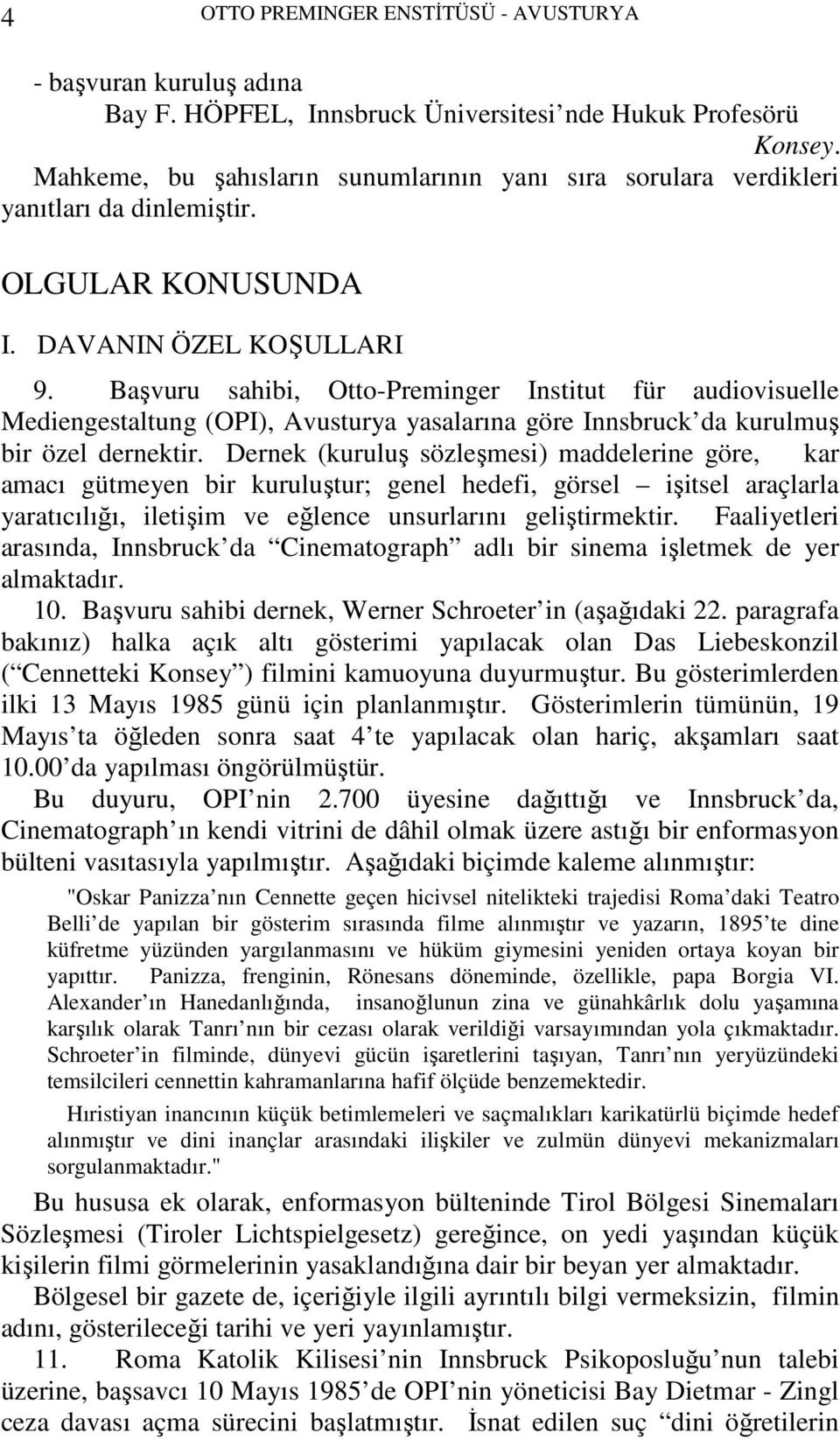 Başvuru sahibi, Otto-Preminger Institut für audiovisuelle Mediengestaltung (OPI), Avusturya yasalarına göre Innsbruck da kurulmuş bir özel dernektir.