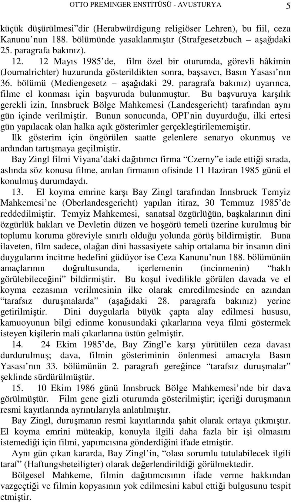 paragrafa bakınız) uyarınca, filme el konması için başvuruda bulunmuştur. Bu başvuruya karşılık gerekli izin, Innsbruck Bölge Mahkemesi (Landesgericht) tarafından aynı gün içinde verilmiştir.