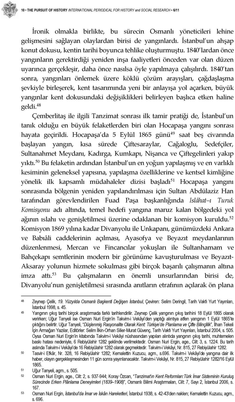 1840 lardan önce yangınların gerektirdiği yeniden inşa faaliyetleri önceden var olan düzen uyarınca gerçekleşir, daha önce nasılsa öyle yapılmaya çalışılırdı.