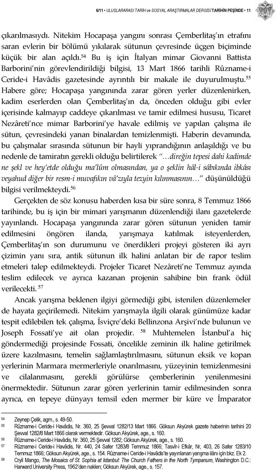 54 Bu iş için İtalyan mimar Giovanni Battista Barborini nin görevlendirildiği bilgisi, 13 Mart 1866 tarihli Rûzname i Ceride i Havâdis gazetesinde ayrıntılı bir makale ile duyurulmuştu.