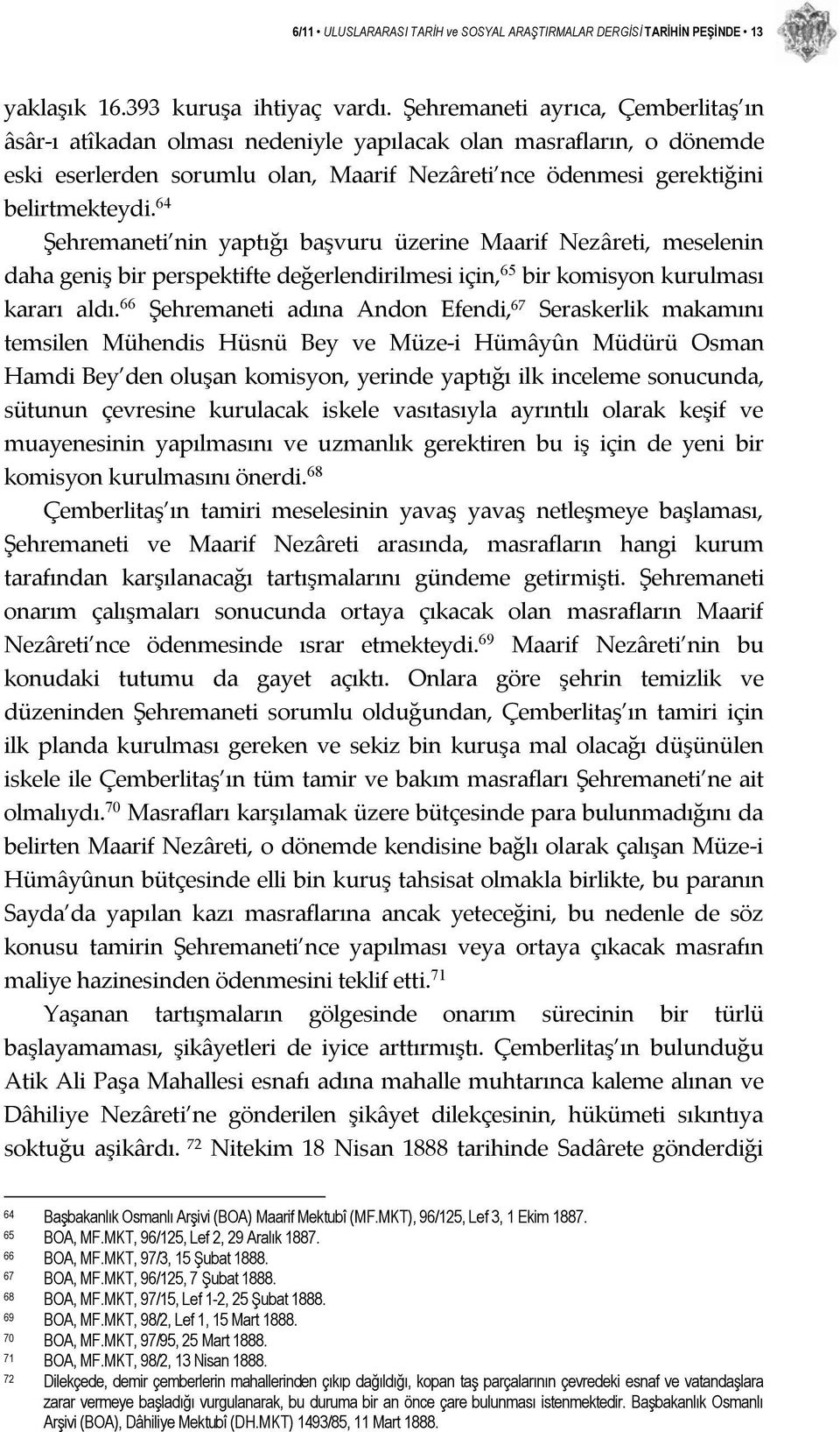 64 Şehremaneti nin yaptığı başvuru üzerine Maarif Nezâreti, meselenin daha geniş bir perspektifte değerlendirilmesi için, 65 bir komisyon kurulması kararı aldı.