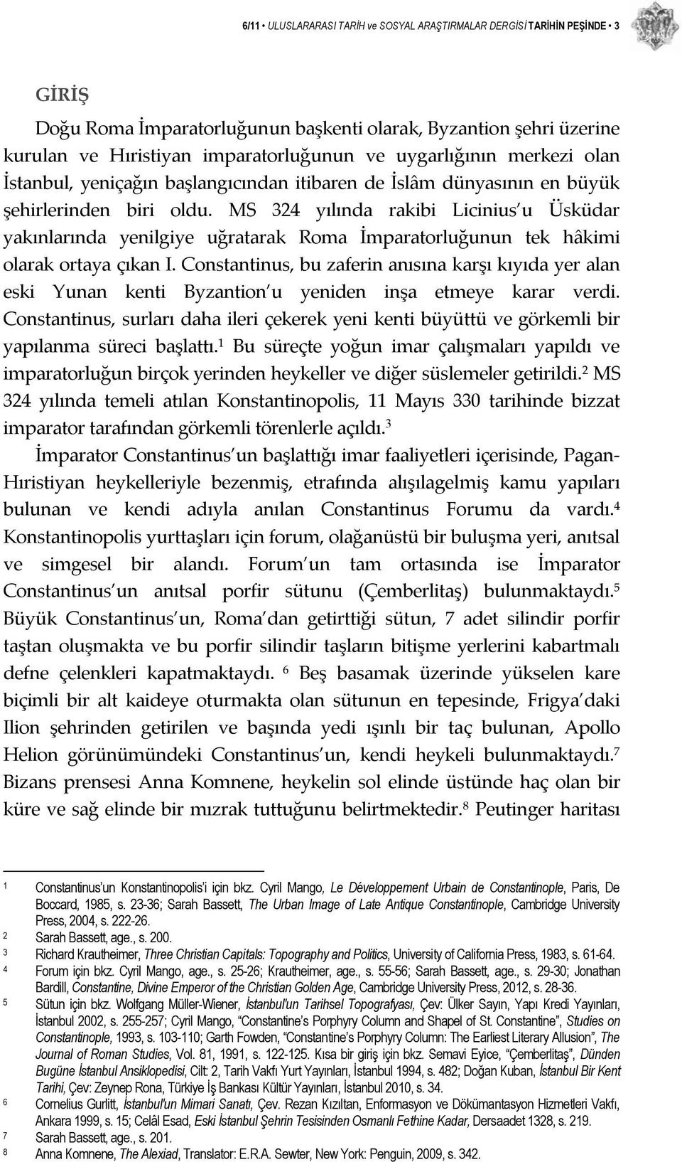 MS 324 yılında rakibi Licinius u Üsküdar yakınlarında yenilgiye uğratarak Roma İmparatorluğunun tek hâkimi olarak ortaya çıkan I.