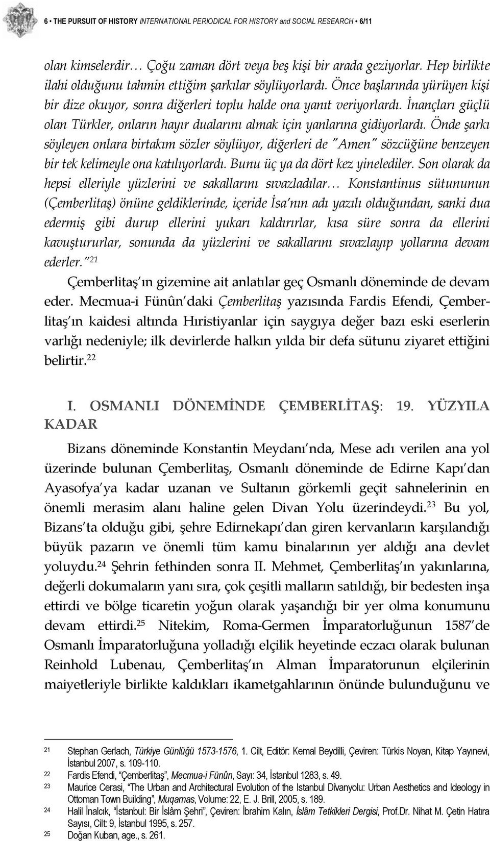 İnançları güçlü olan Türkler, onların hayır dualarını almak için yanlarına gidiyorlardı.