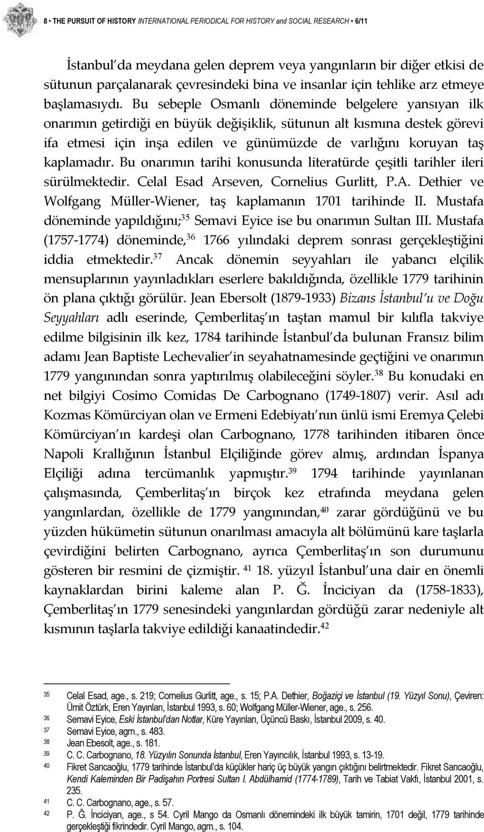 Bu sebeple Osmanlı döneminde belgelere yansıyan ilk onarımın getirdiği en büyük değişiklik, sütunun alt kısmına destek görevi ifa etmesi için inşa edilen ve günümüzde de varlığını koruyan taş