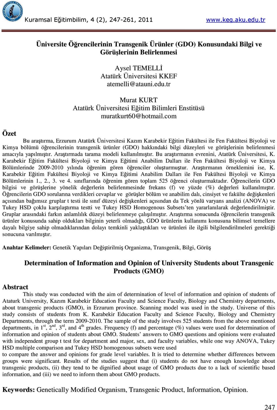 com Özet Bu araştırma, Erzurum Atatürk Üniversitesi Kazım Karabekir Eğitim Fakültesi ile Fen Fakültesi Biyoloji ve Kimya bölümü öğrencilerinin transgenik ürünler (GDO) hakkındaki bilgi düzeyleri ve