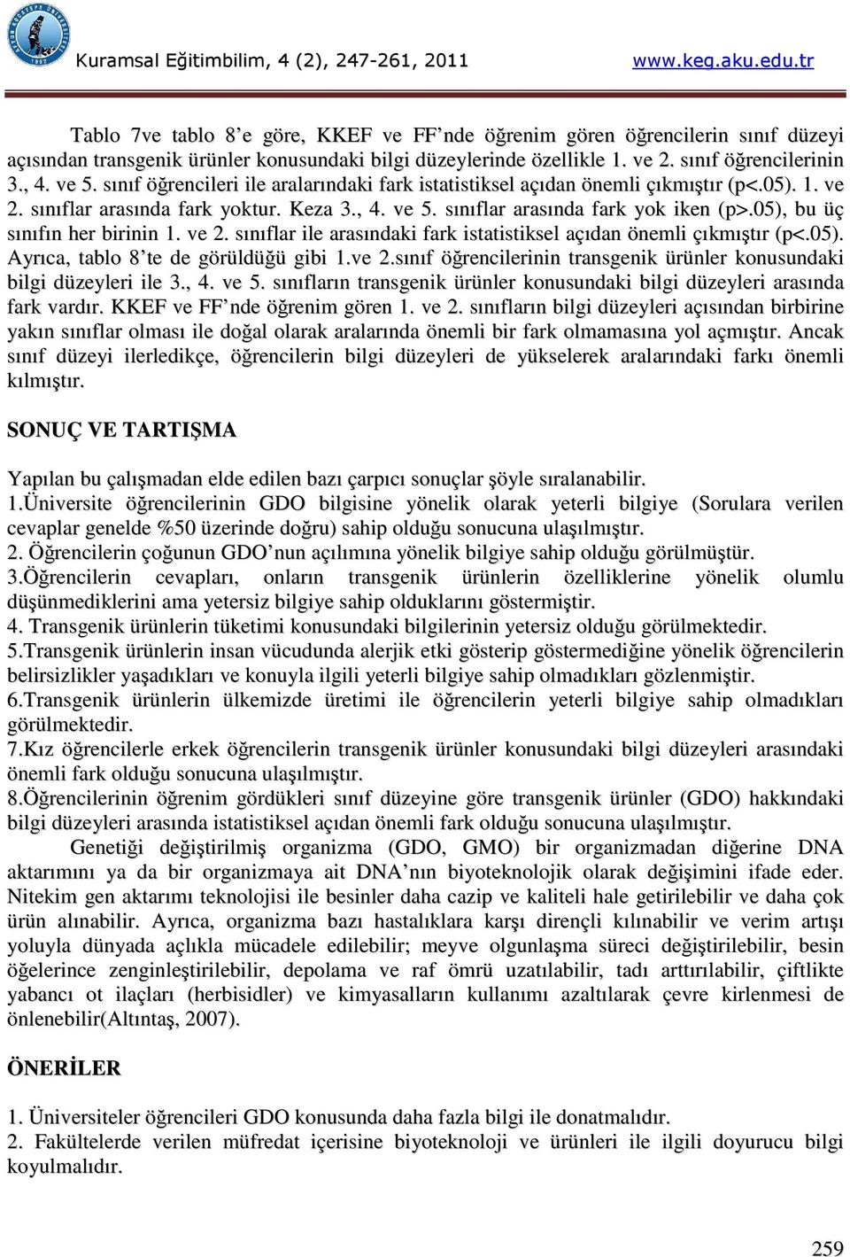 05), bu üç sınıfın her birinin 1. ve 2. sınıflar ile arasındaki fark istatistiksel açıdan önemli çıkmıştır (p<.05). Ayrıca, tablo 8 te de görüldüğü gibi 1.ve 2.sınıf öğrencilerinin transgenik ürünler konusundaki bilgi düzeyleri ile 3.