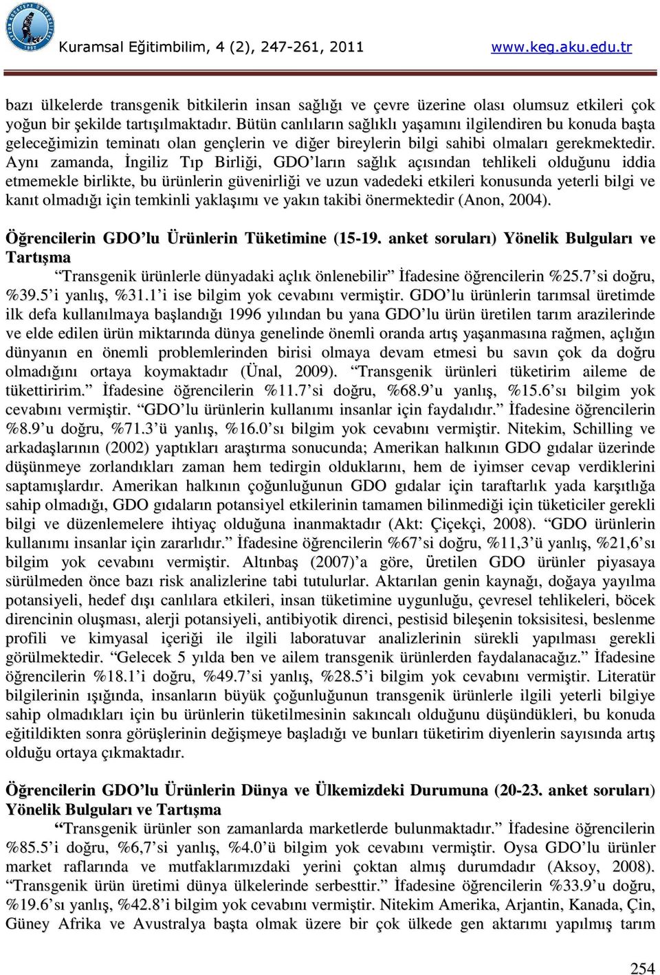 Aynı zamanda, İngiliz Tıp Birliği, GDO ların sağlık açısından tehlikeli olduğunu iddia etmemekle birlikte, bu ürünlerin güvenirliği ve uzun vadedeki etkileri konusunda yeterli bilgi ve kanıt olmadığı