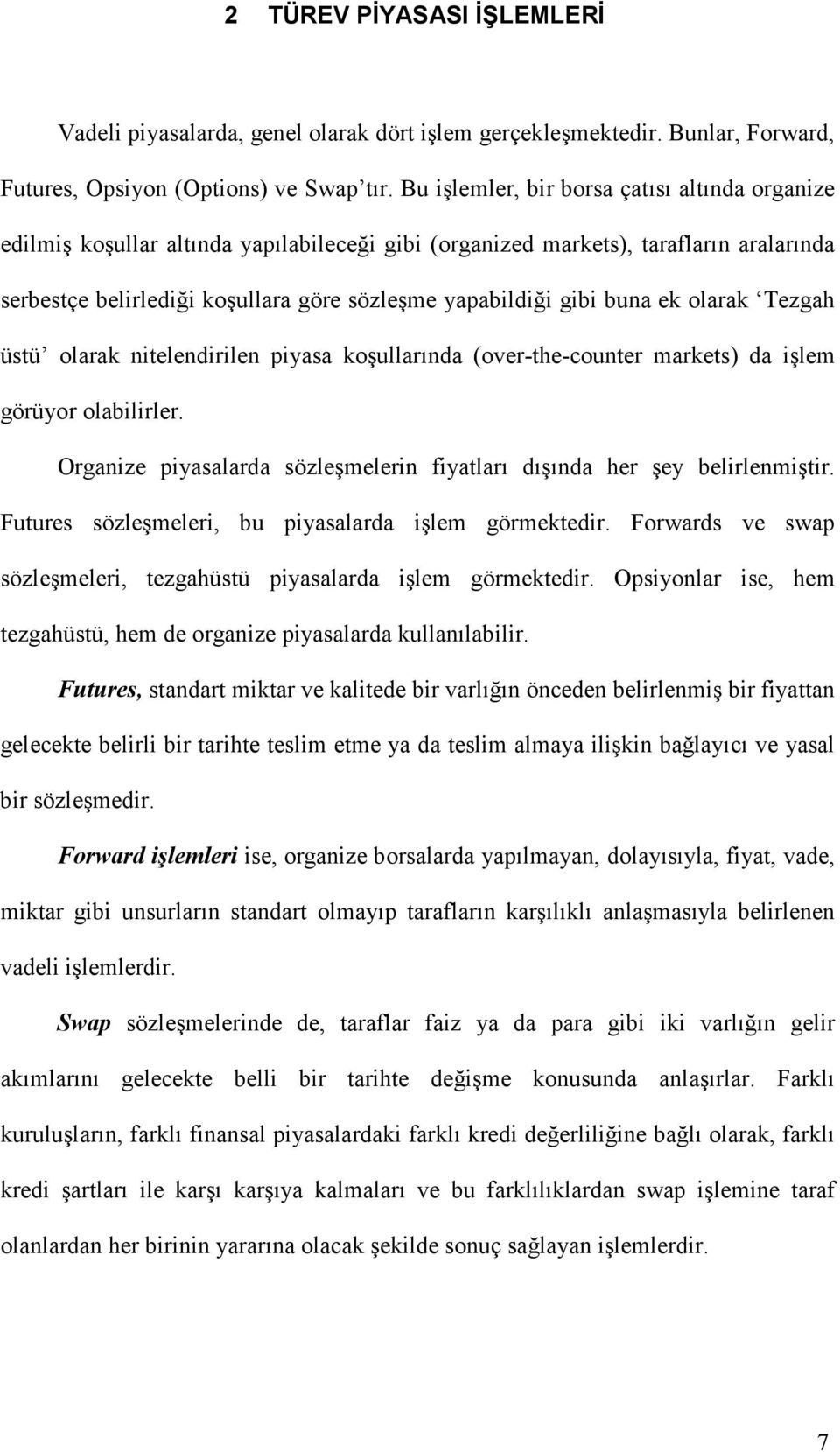 buna ek olarak Tezgah üstü olarak nitelendirilen piyasa koşullarında (over-the-counter markets) da işlem görüyor olabilirler.